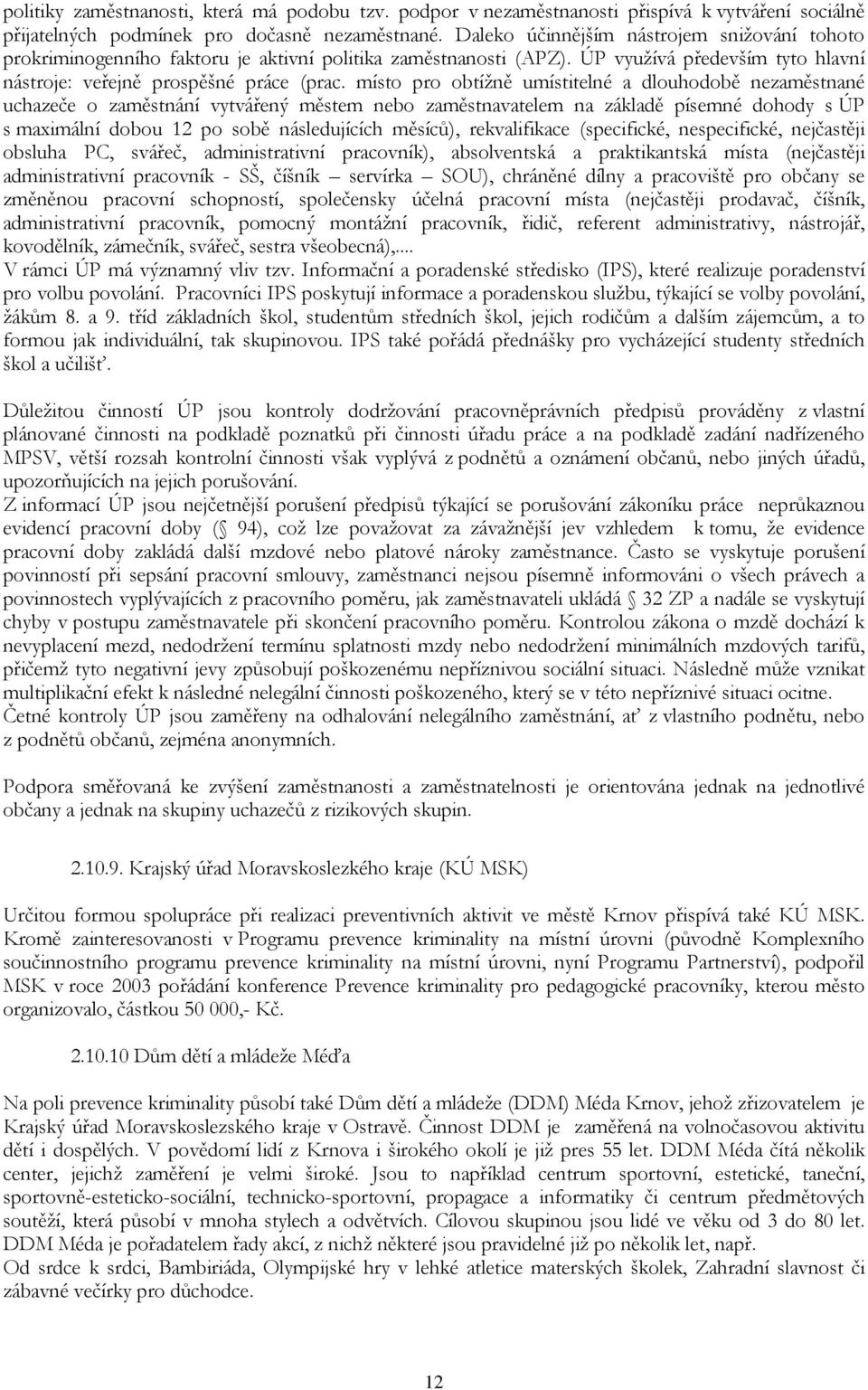 místo pro obtížně umístitelné a dlouhodobě nezaměstnané uchazeče o zaměstnání vytvářený městem nebo zaměstnavatelem na základě písemné dohody s ÚP s maximální dobou 12 po sobě následujících měsíců),
