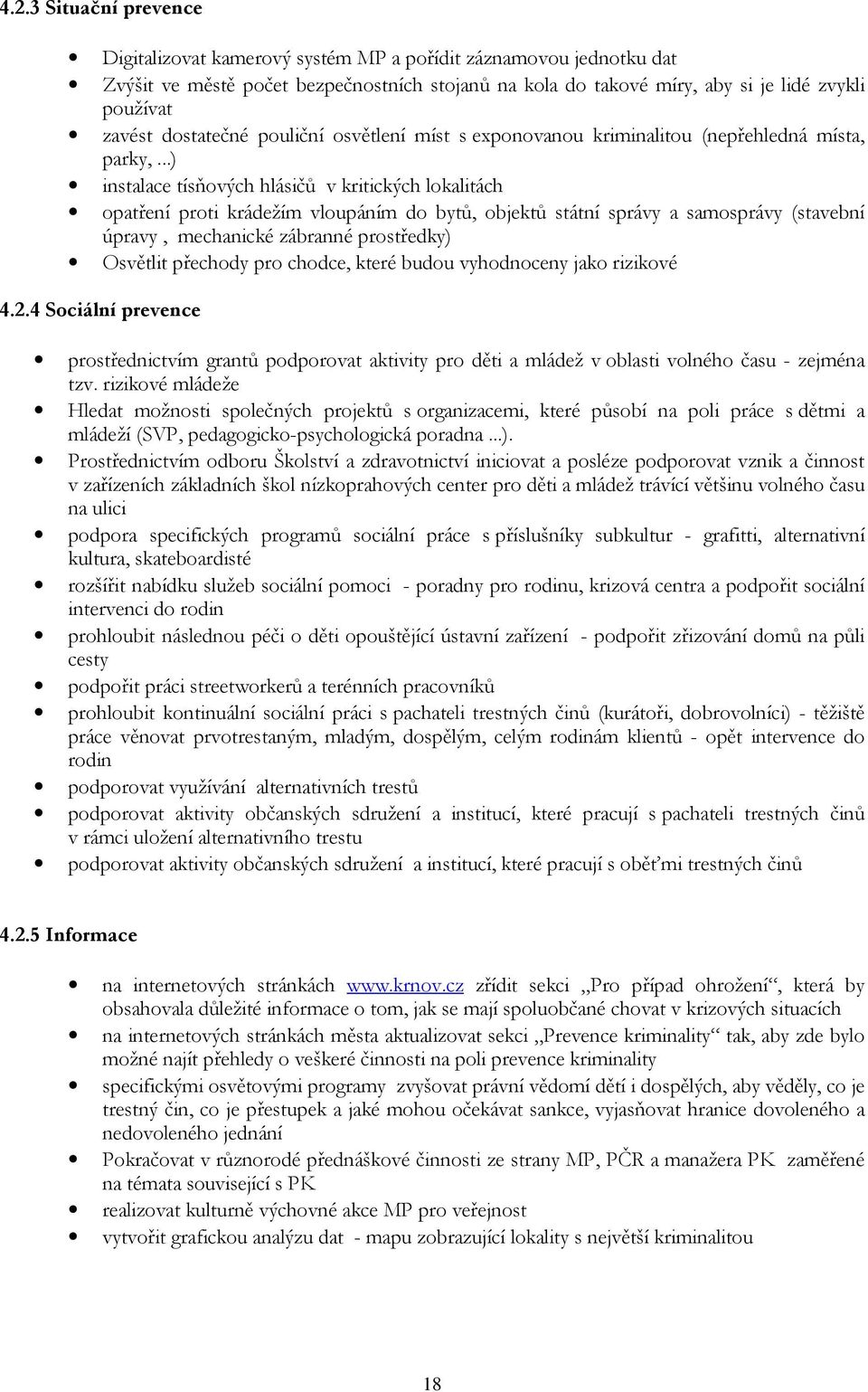 ..) instalace tísňových hlásičů v kritických lokalitách opatření proti krádežím vloupáním do bytů, objektů státní správy a samosprávy (stavební úpravy, mechanické zábranné prostředky) Osvětlit