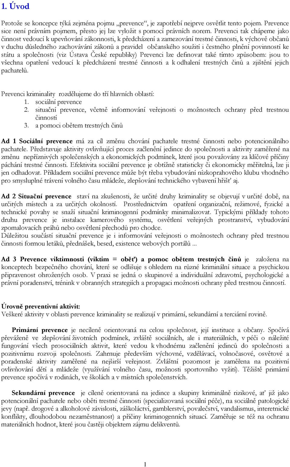 čestného plnění povinností ke státu a společnosti (viz Ústava České republiky) Prevenci lze definovat také tímto způsobem: jsou to všechna opatření vedoucí k předcházení trestné činnosti a k odhalení