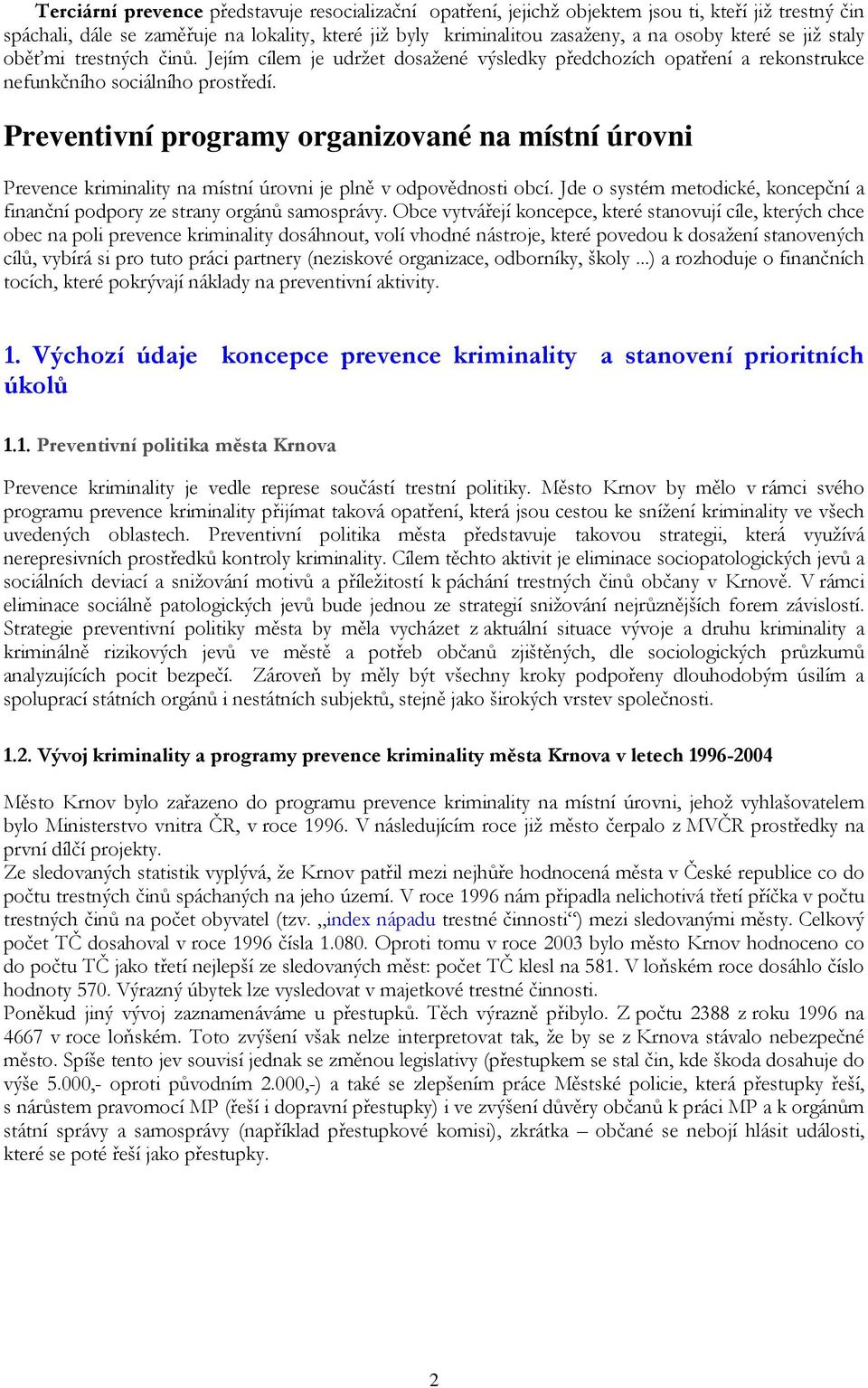 Preventivní programy organizované na místní úrovni Prevence kriminality na místní úrovni je plně v odpovědnosti obcí. Jde o systém metodické, koncepční a finanční podpory ze strany orgánů samosprávy.