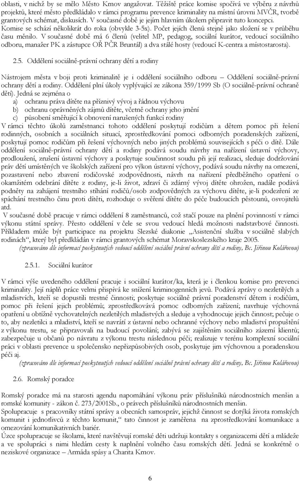 V současné době je jejím hlavním úkolem připravit tuto koncepci. Komise se schází několikrát do roka (obvykle 3-5x). Počet jejích členů stejně jako složení se v průběhu času měnilo.