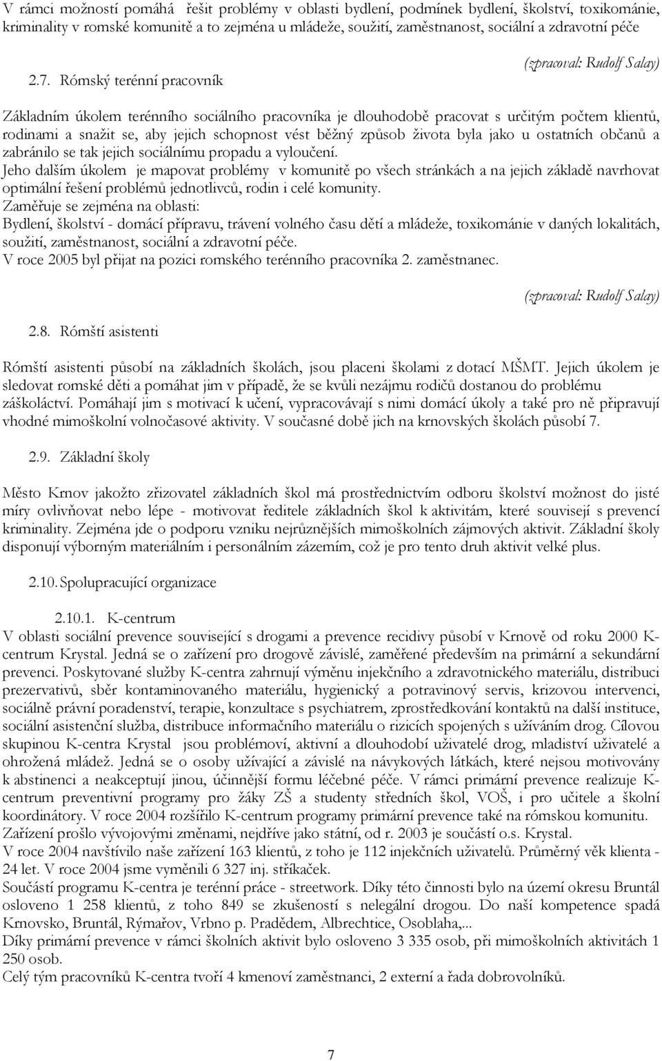 Rómský terénní pracovník (zpracoval: Rudolf Salay) Základním úkolem terénního sociálního pracovníka je dlouhodobě pracovat s určitým počtem klientů, rodinami a snažit se, aby jejich schopnost vést