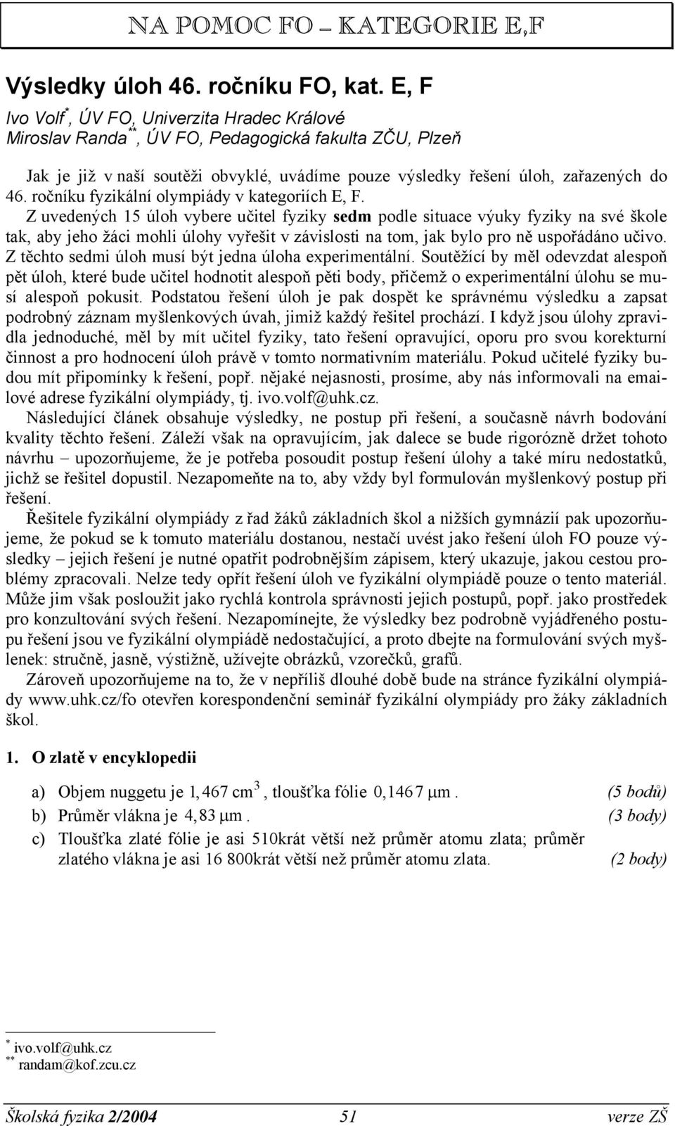 ročníku fyzikální olypiády kaegoriích E, F. Z uedených 15 úloh ybere učiel fyziky ed podle iuace ýuky fyziky na é škole ak, aby jeho žáci ohli úlohy yřeši záiloi na o, jak bylo pro ně upořádáno učio.