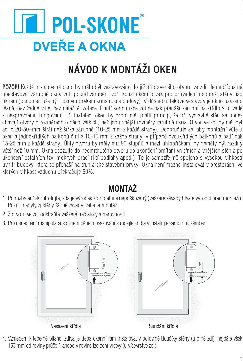 V důsledku takové vestavby je okno usazeno těsně, bez žádné vůle, bez náležité izolace. Pnutí konstrukce zdi se pak přenáší zárubní na křídlo a to vede k nesprávnému fungování.