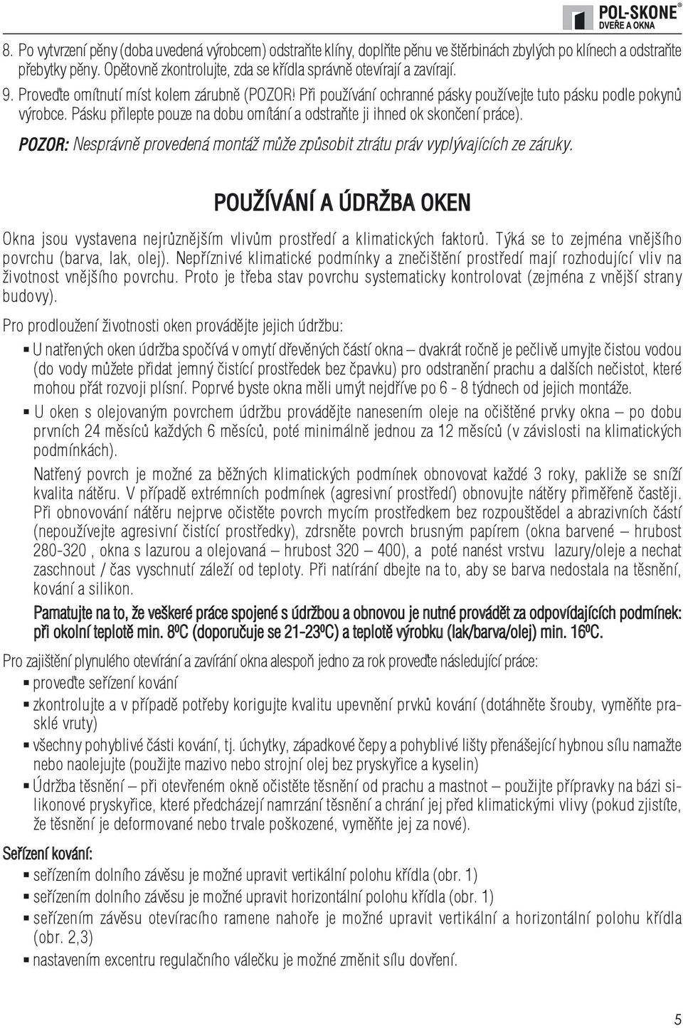 Pásku přilepte pouze na dobu omítání a odstraňte ji ihned ok skončení práce). POZOR: Nesprávně provedená montáž může způsobit ztrátu práv vyplývajících ze záruky.