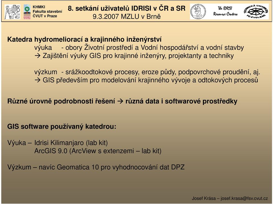 GIS především pro modelování krajinného vývoje a odtokových procesů Různé úrovně podrobnosti řešení různá data i softwarové prostředky