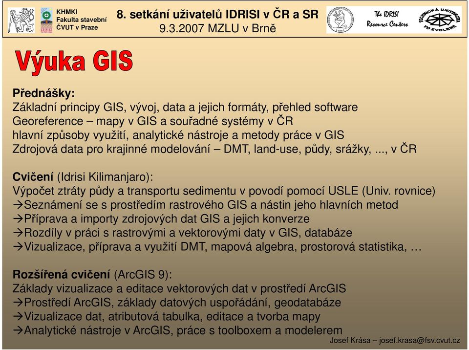 rovnice) Seznámení se s prostředím rastrového GIS a nástin jeho hlavních metod Příprava a importy zdrojových dat GIS a jejich konverze Rozdíly v práci s rastrovými a vektorovými daty v GIS, databáze