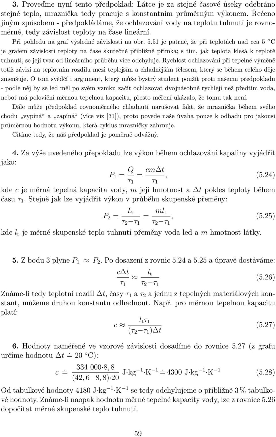 51 je patrné, že při teplotách nad cca 5 C je grafem závislosti teploty na čase skutečně přibližně přímka; s tím, jak teplota klesá k teplotě tuhnutí, se její tvar od lineárního průběhu více