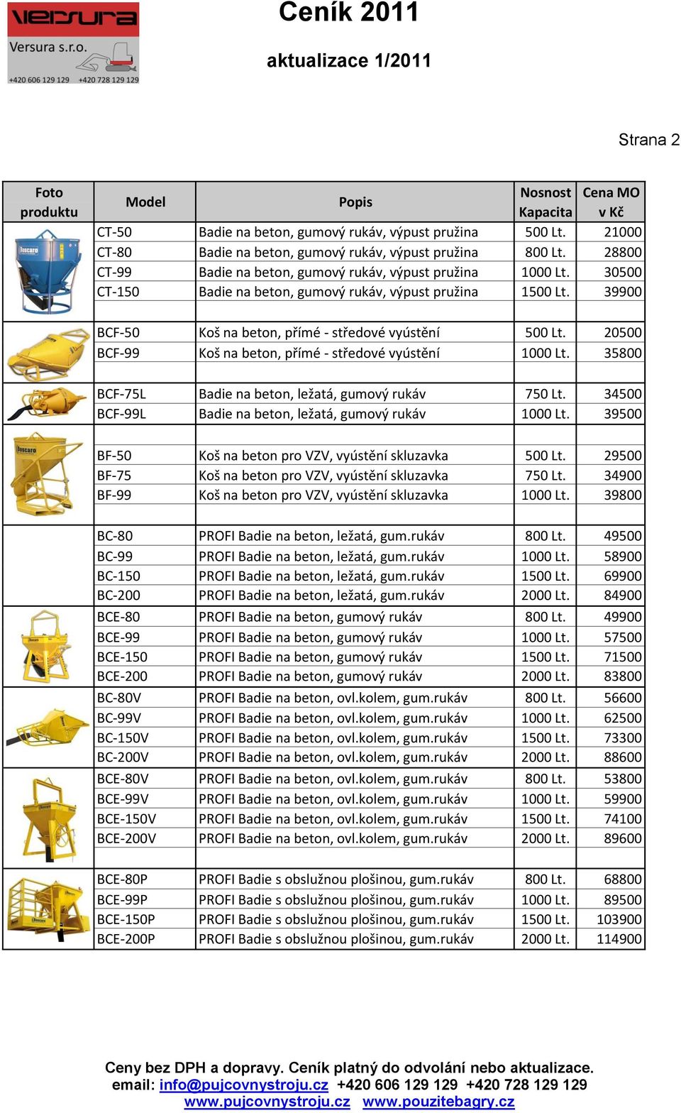 35800 BCF-75L Badie na beton, ležatá, gumový rukáv 750 Lt. 34500 BCF-99L Badie na beton, ležatá, gumový rukáv 1000 Lt. 39500 BF-50 Koš na beton pro VZV, vyústění skluzavka 500 Lt.