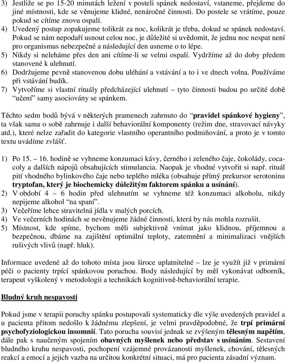 Pokud se nám nepodaří usnout celou noc, je důležité si uvědomit, že jednu noc nespat není pro organismus nebezpečné a následující den usneme o to lépe.