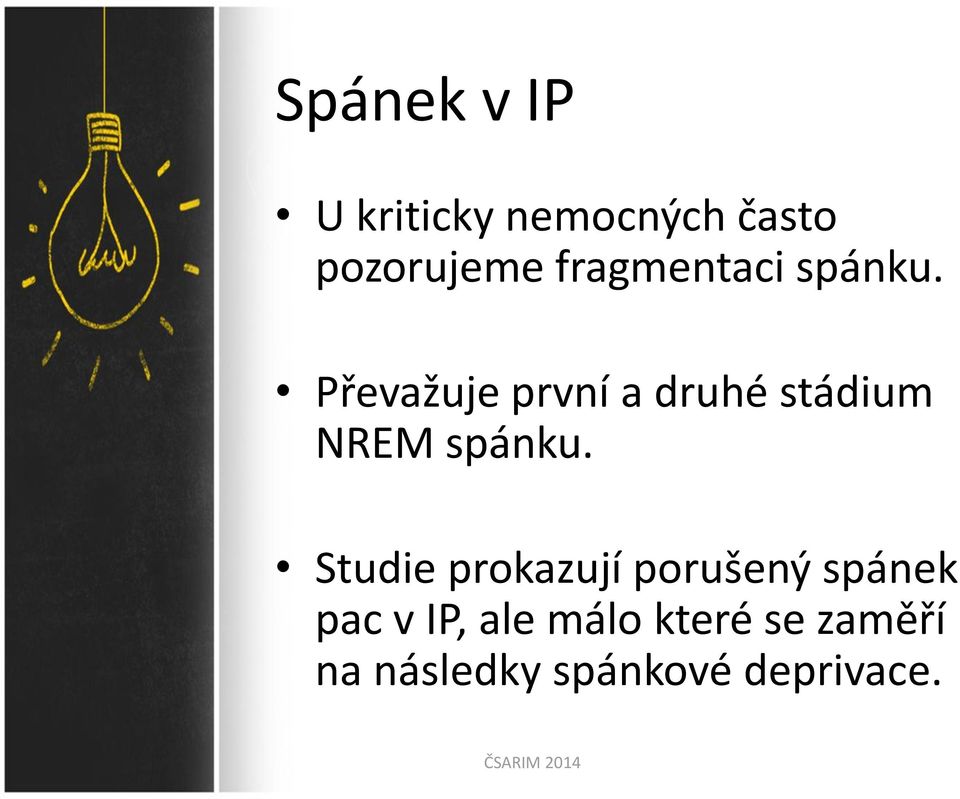 Převažuje první a druhé stádium NREM spánku.