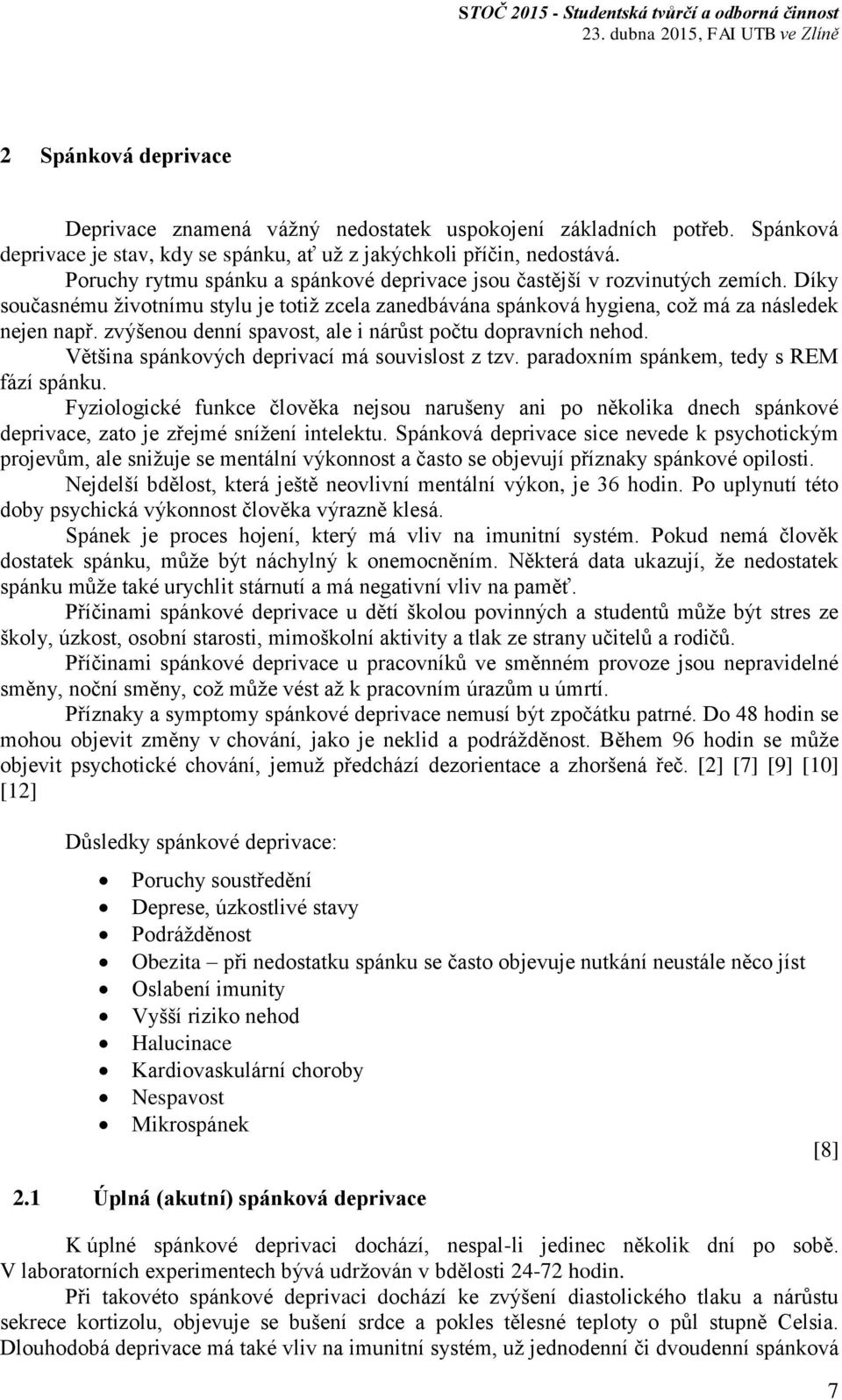 zvýšenou denní spavost, ale i nárůst počtu dopravních nehod. Většina spánkových deprivací má souvislost z tzv. paradoxním spánkem, tedy s REM fází spánku.