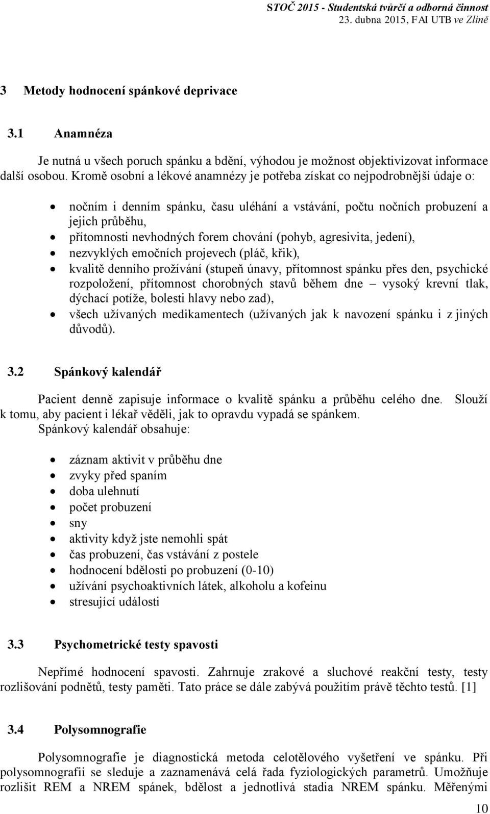 chování (pohyb, agresivita, jedení), nezvyklých emočních projevech (pláč, křik), kvalitě denního prožívání (stupeň únavy, přítomnost spánku přes den, psychické rozpoložení, přítomnost chorobných