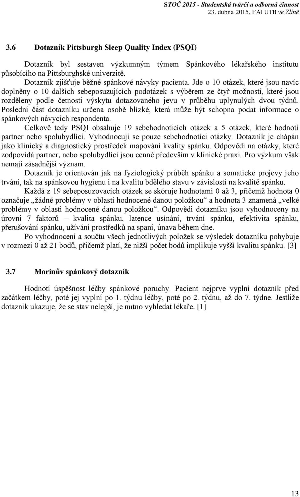 Jde o 10 otázek, které jsou navíc doplněny o 10 dalších sebeposuzujících podotázek s výběrem ze čtyř možností, které jsou rozděleny podle četnosti výskytu dotazovaného jevu v průběhu uplynulých dvou