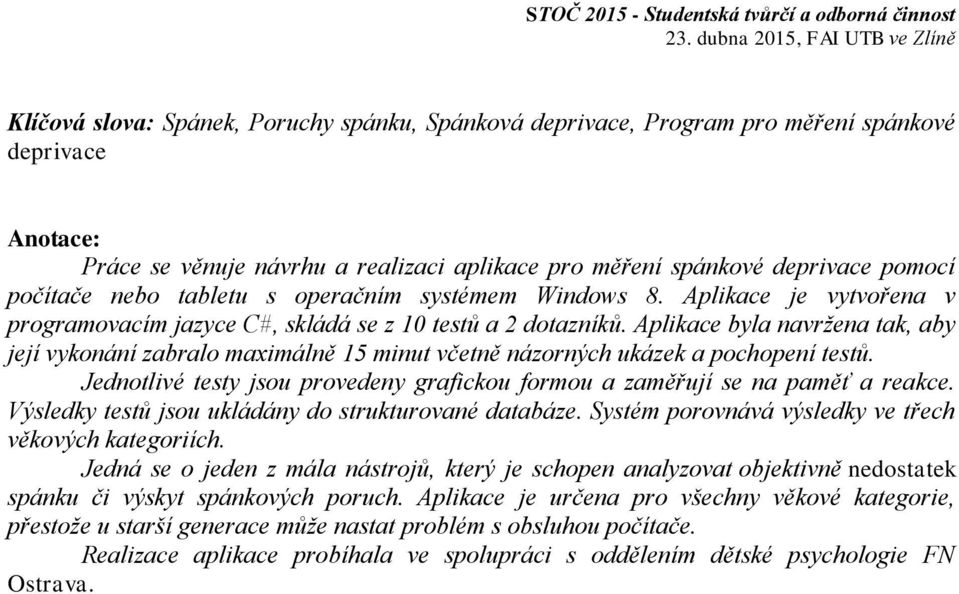 Aplikace byla navržena tak, aby její vykonání zabralo maximálně 15 minut včetně názorných ukázek a pochopení testů. Jednotlivé testy jsou provedeny grafickou formou a zaměřují se na paměť a reakce.