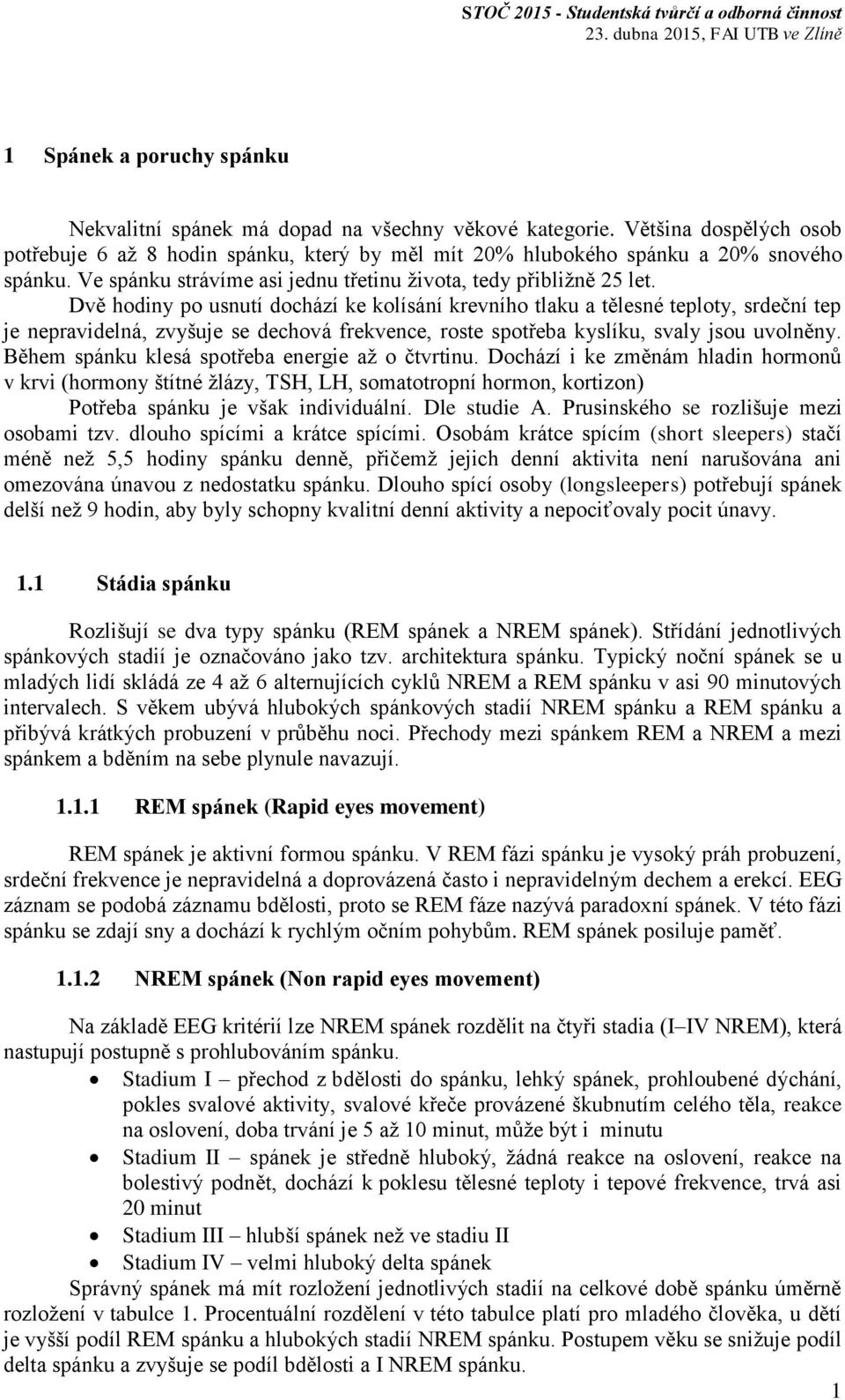 Dvě hodiny po usnutí dochází ke kolísání krevního tlaku a tělesné teploty, srdeční tep je nepravidelná, zvyšuje se dechová frekvence, roste spotřeba kyslíku, svaly jsou uvolněny.