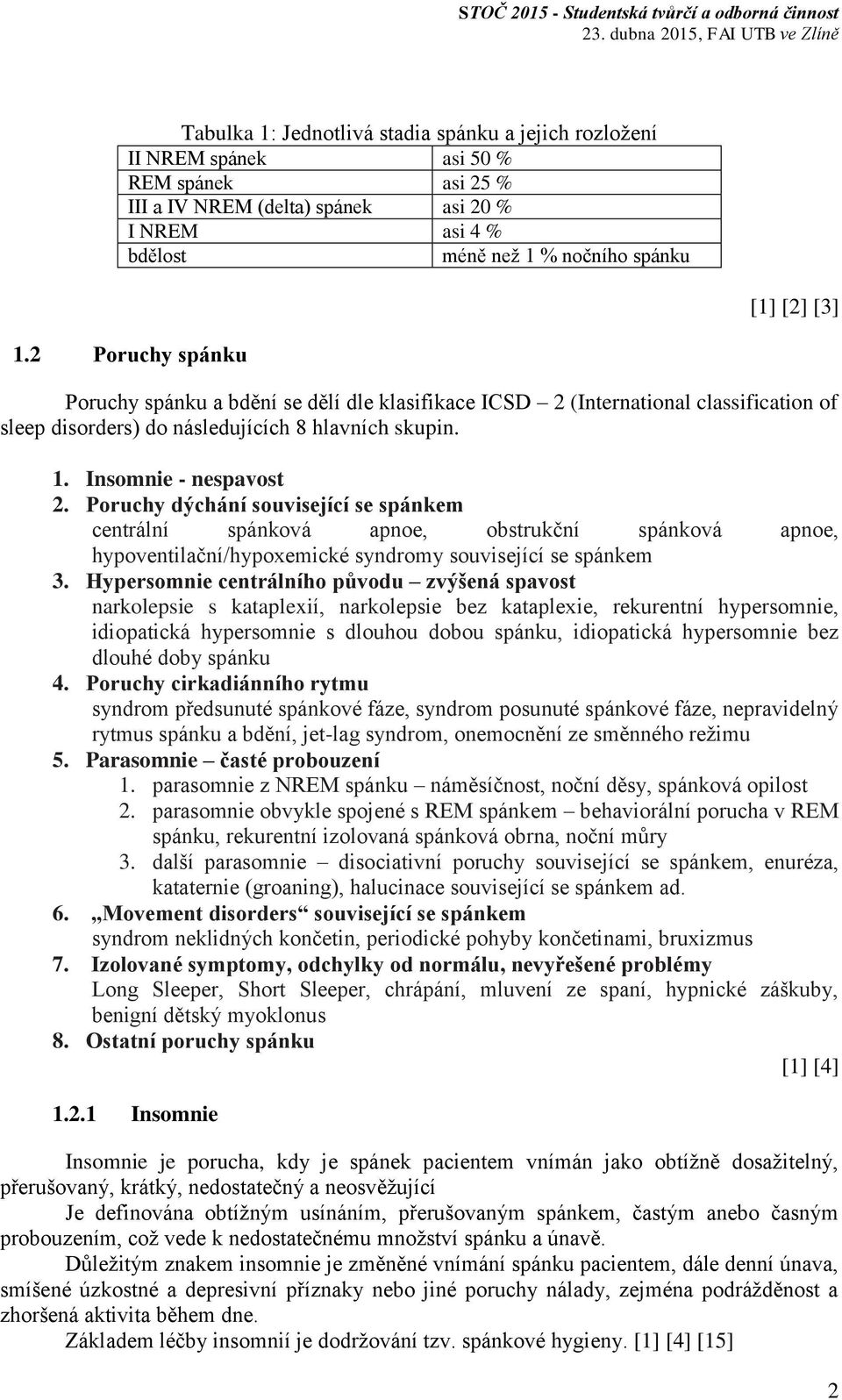 Poruchy dýchání související se spánkem centrální spánková apnoe, obstrukční spánková apnoe, hypoventilační/hypoxemické syndromy související se spánkem 3.