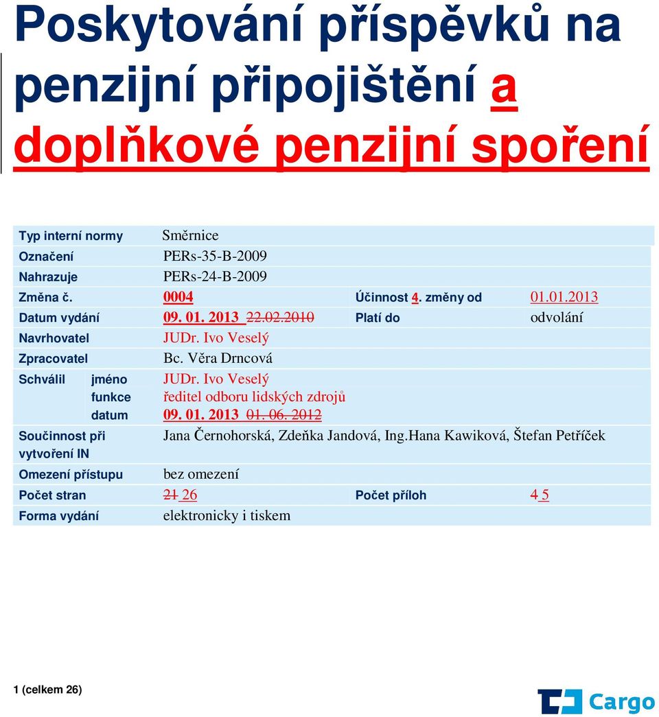 Věra Drncová Schválil jméno funkce datum JUDr. Ivo Veselý ředitel odboru lidských zdrojů 09. 01. 2013 01. 06.