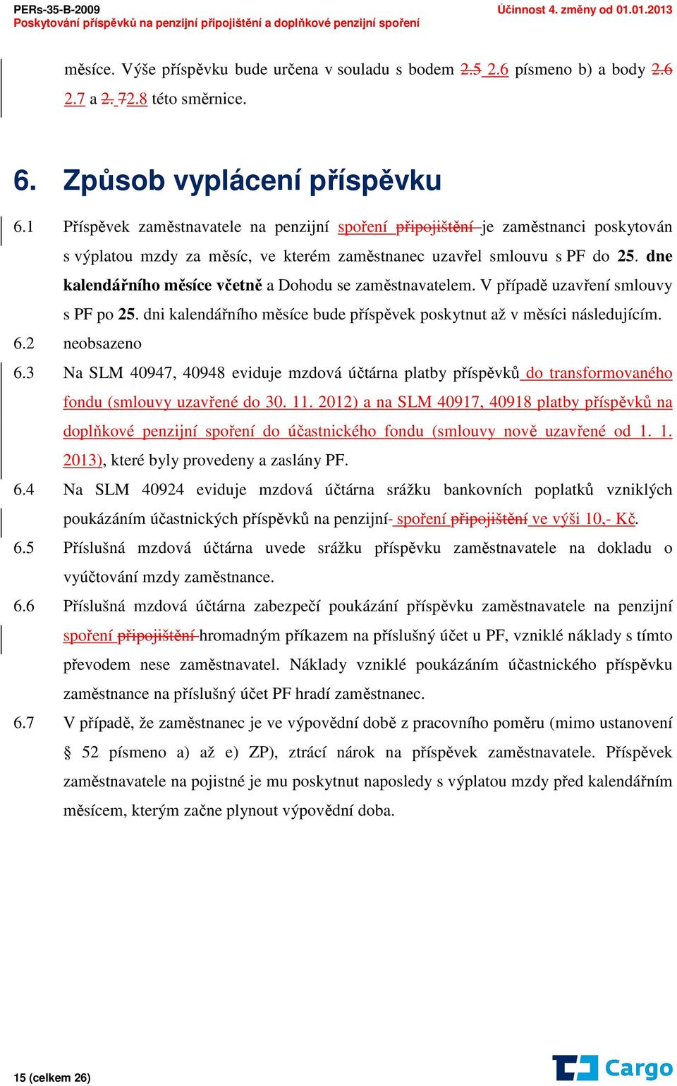 dne kalendářního měsíce včetně a Dohodu se zaměstnavatelem. V případě uzavření smlouvy s PF po 25. dni kalendářního měsíce bude příspěvek poskytnut až v měsíci následujícím. 6.2 neobsazeno 6.