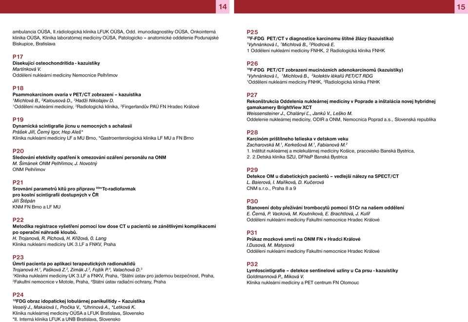 Martínková V. Oddělení nukleární medicíny Nemocnice Pelhřimov P8 Psammokarcinom ovaria v PET/CT zobrazení kazuistika Michlová B., 2 Kalousová D., 3 Hadži Nikolajev D.