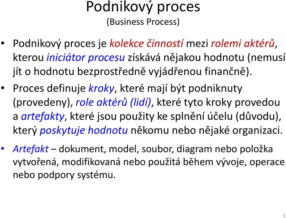 Proces definuje kroky, které mají být podniknuty (provedeny), role aktérů (lidí), které tyto kroky provedou a artefakty, které jsou použity