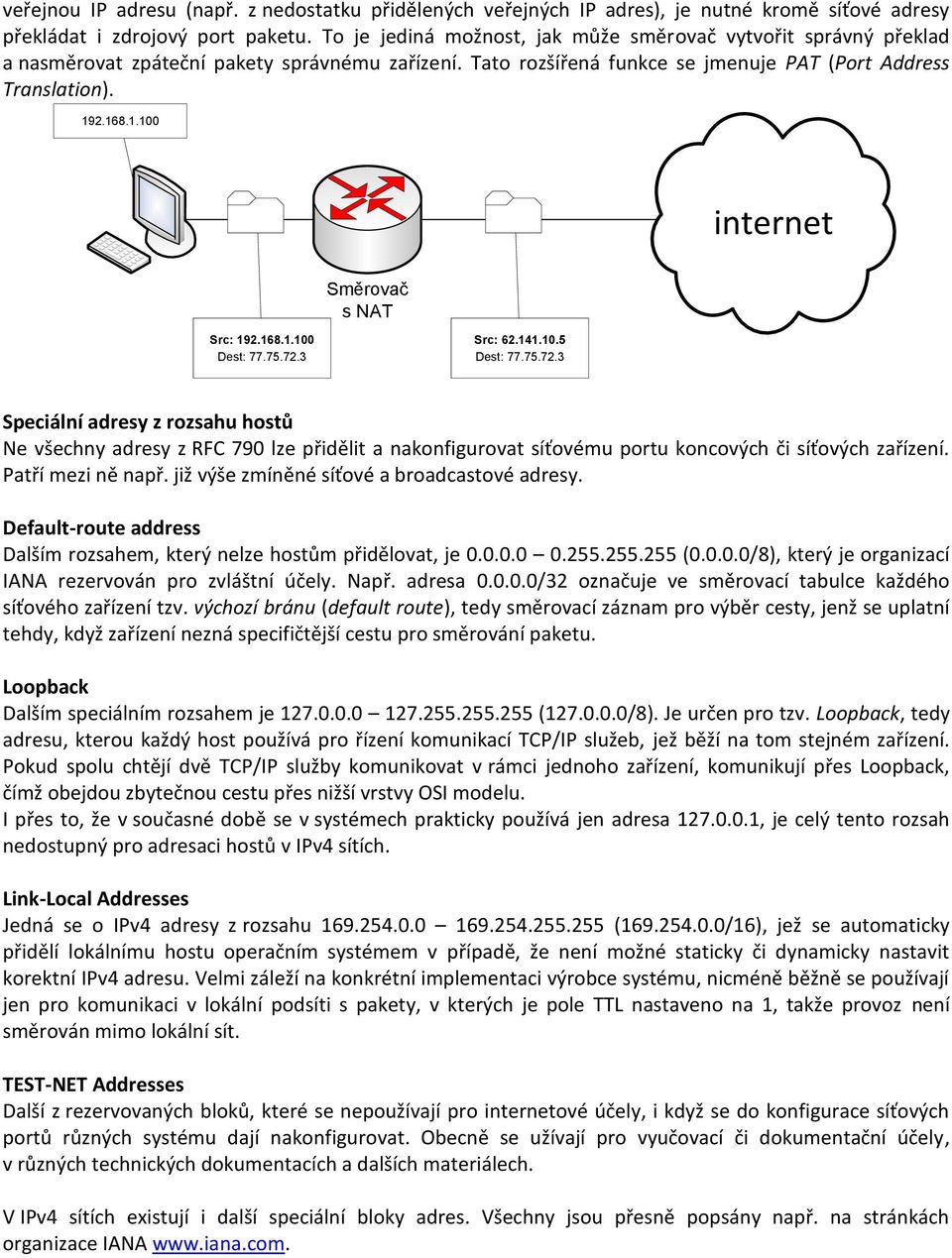 2.168.1.100 internet Směrovač s NAT Src: 192.168.1.100 Dest: 77.75.72.