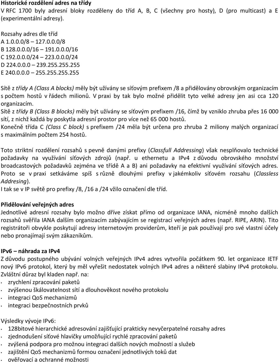 255.255 E 240.0.0.0 255.255.255.255 Sítě z třídy A (Class A blocks) měly být užívány se síťovým prefixem /8 a přidělovány obrovským organizacím s počtem hostů v řádech milionů.