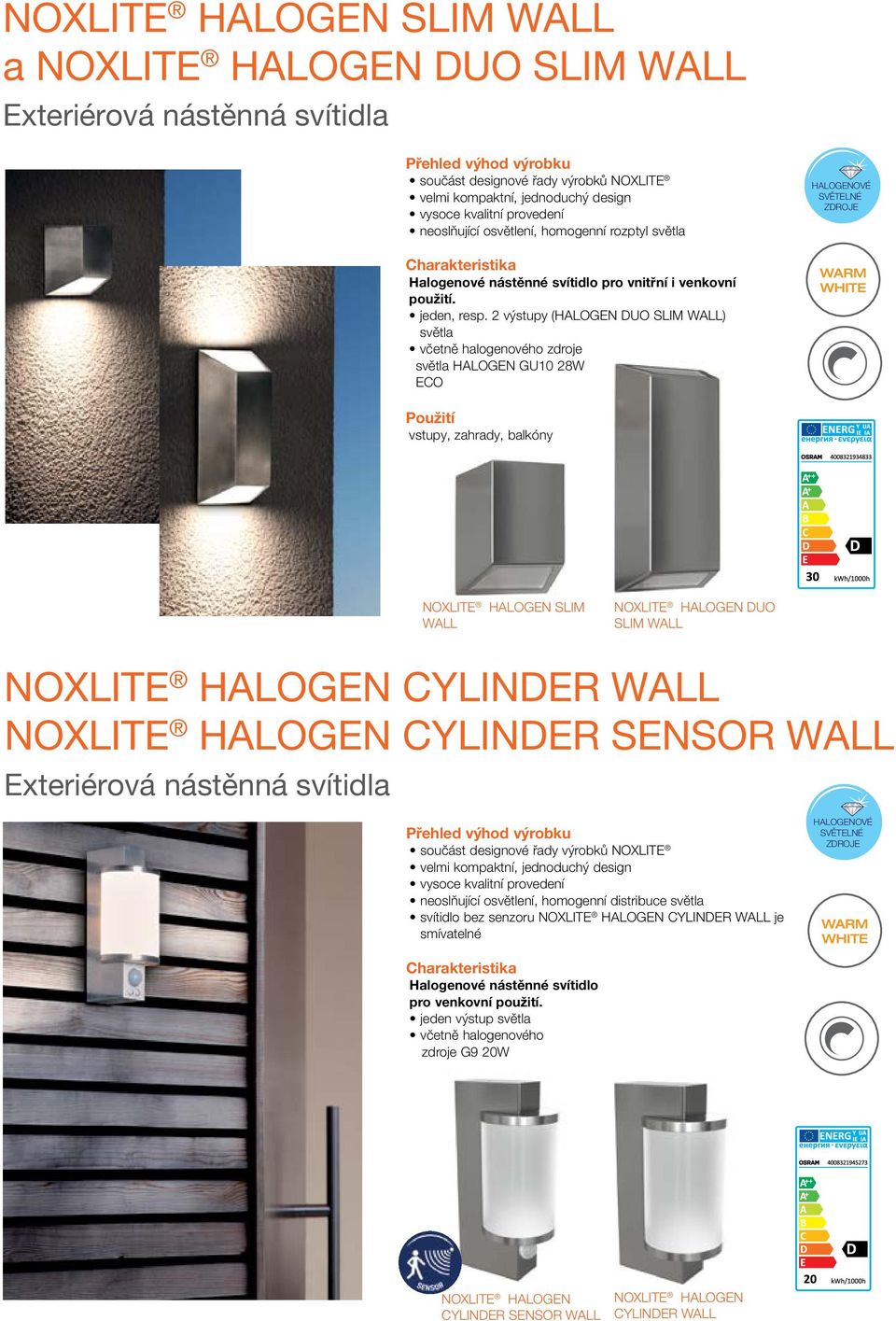 2 výstupy (HALOGEN DUO SLIM WALL) světla včetně halogenového zdroje světla HALOGEN GU10 28W ECO vstupy, zahrady, balkóny NOXLITE HALOGEN SLIM WALL NOXLITE HALOGEN DUO SLIM WALL NOXLITE HALOGEN