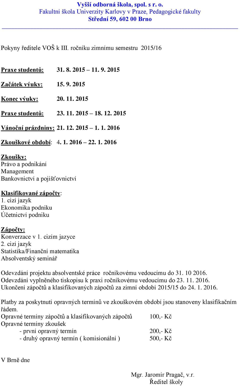 cizím jazyce Statistika/Finanční matematika Absolventský seminář Odevzdání projektu absolventské práce ročníkovému vedoucímu do 31. 10 2016.