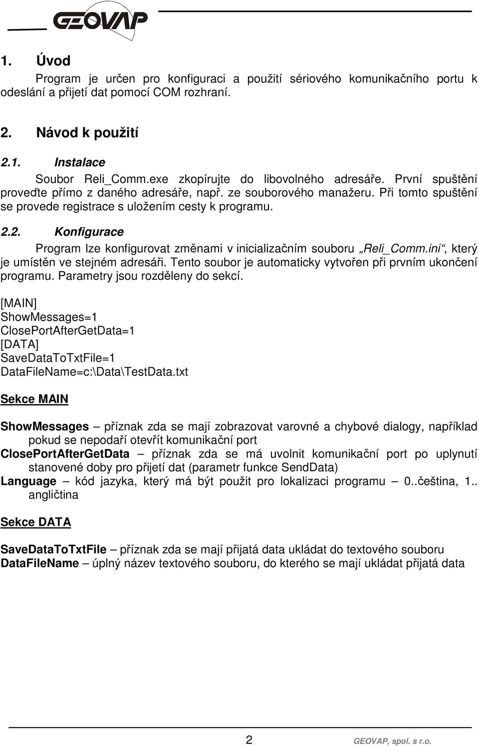 2. Konfigurace Program lze konfigurovat změnami v inicializačním souboru Reli_Comm.ini, který je umístěn ve stejném adresáři. Tento soubor je automaticky vytvořen při prvním ukončení programu.