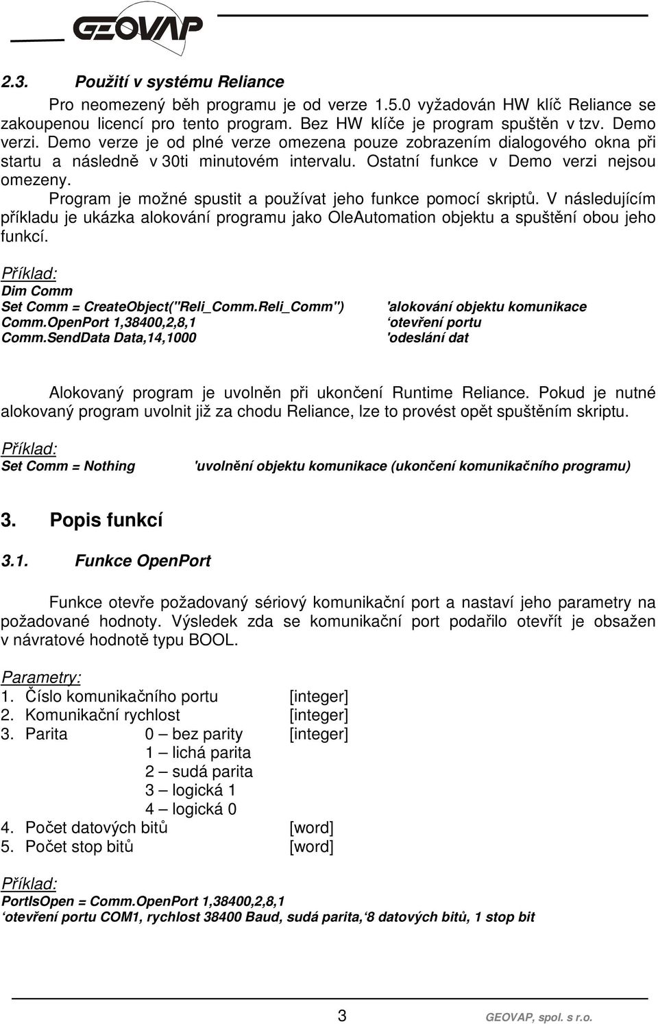 Program je možné spustit a používat jeho funkce pomocí skriptů. V následujícím příkladu je ukázka alokování programu jako OleAutomation objektu a spuštění obou jeho funkcí.
