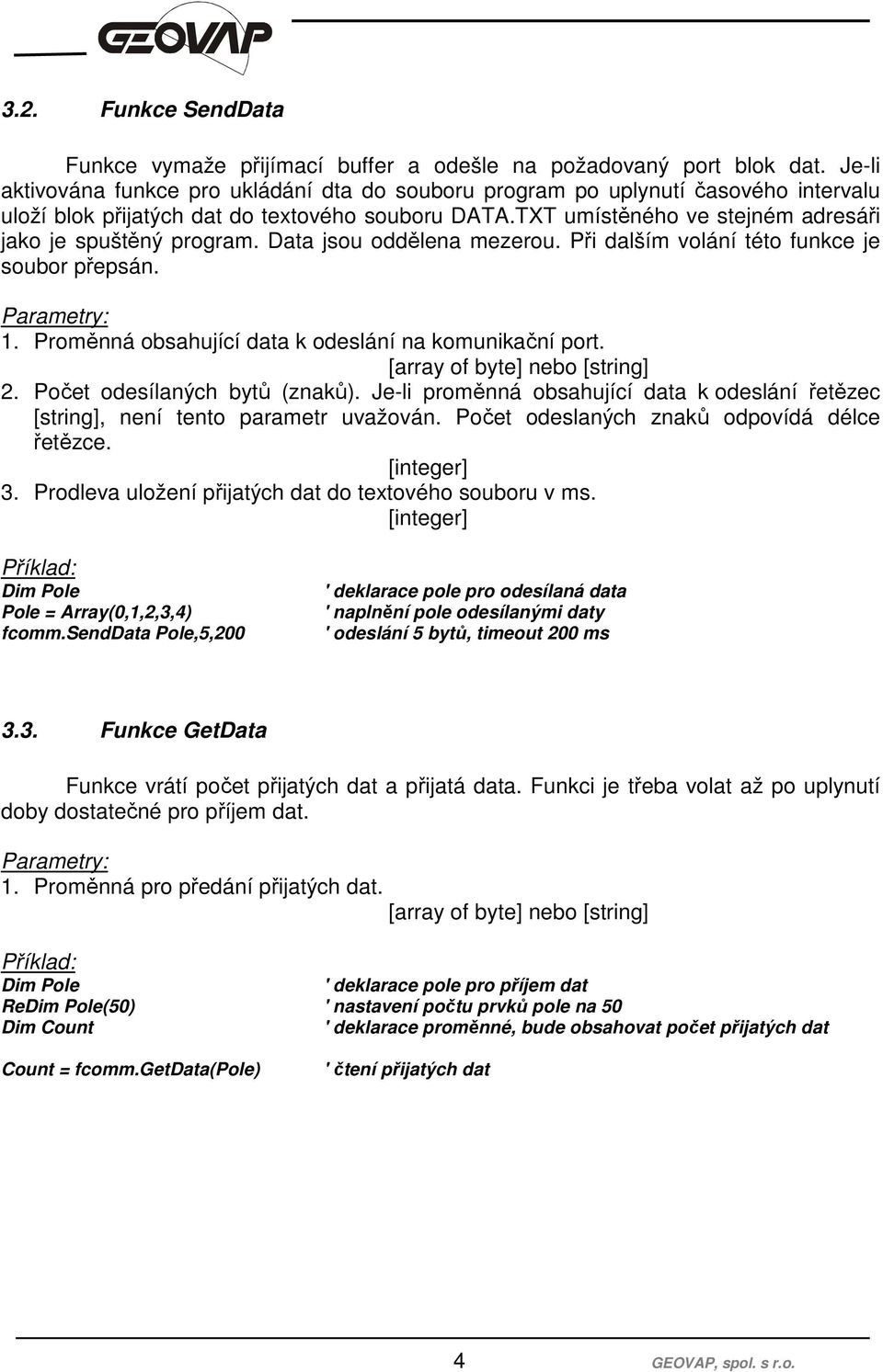 TXT umístěného ve stejném adresáři jako je spuštěný program. Data jsou oddělena mezerou. Při dalším volání této funkce je soubor přepsán. 1. Proměnná obsahující data k odeslání na komunikační port.
