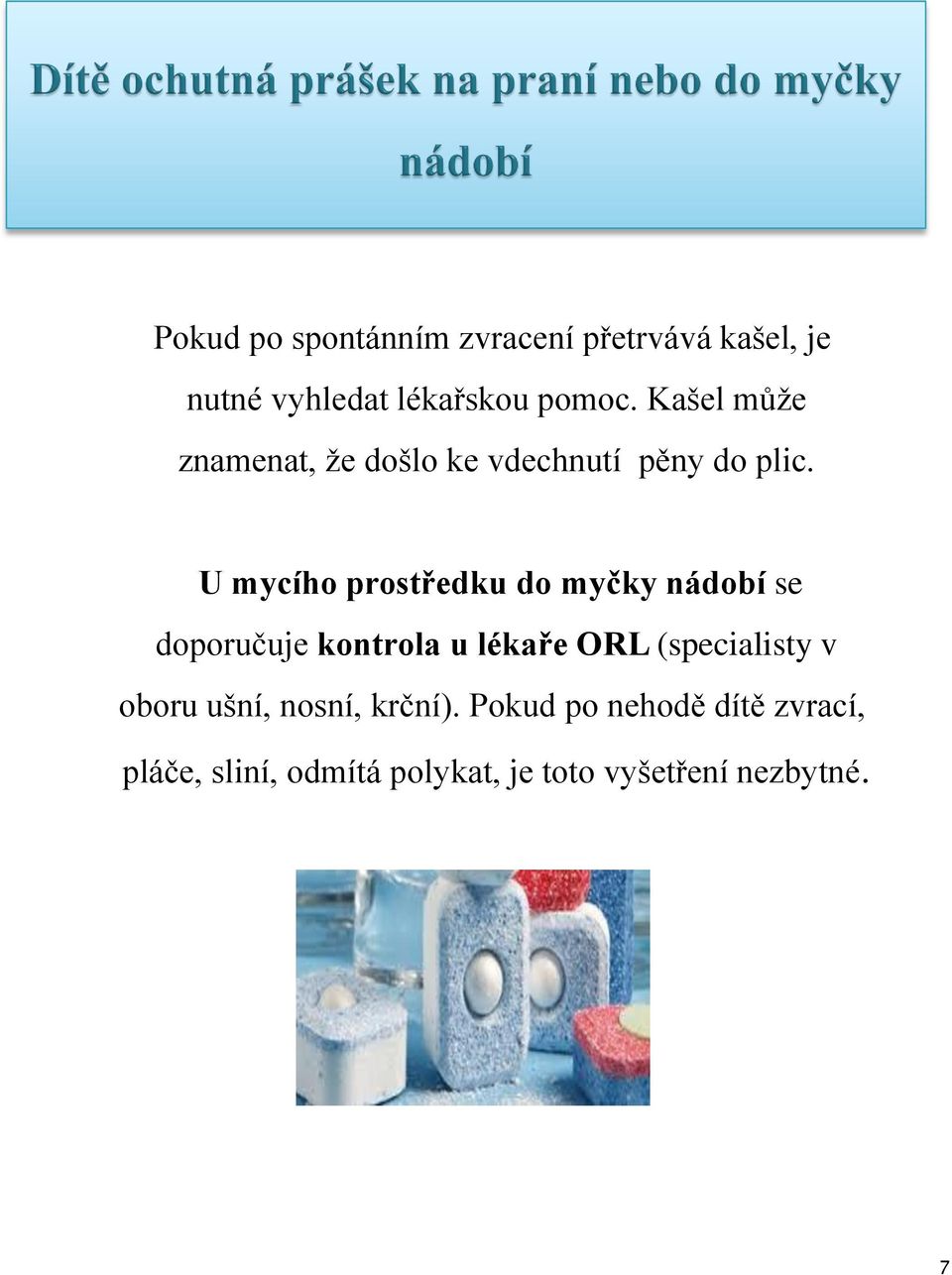 U mycího prostředku do myčky nádobí se doporučuje kontrola u lékaře ORL (specialisty