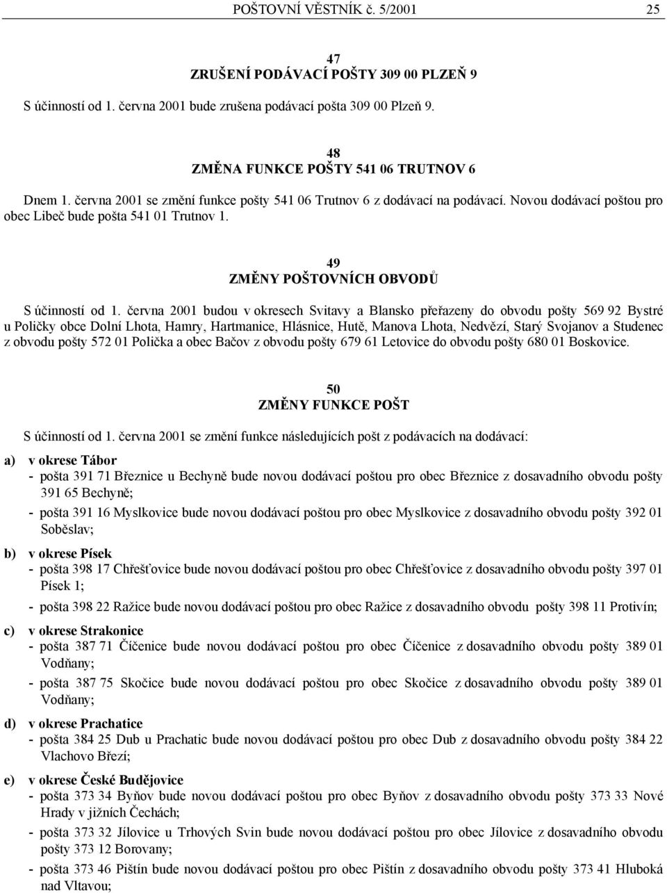 června 2001 budou v okresech Svitavy a Blansko přeřazeny do obvodu pošty 569 92 Bystré u Poličky obce Dolní Lhota, Hamry, Hartmanice, Hlásnice, Hutě, Manova Lhota, Nedvězí, Starý Svojanov a Studenec