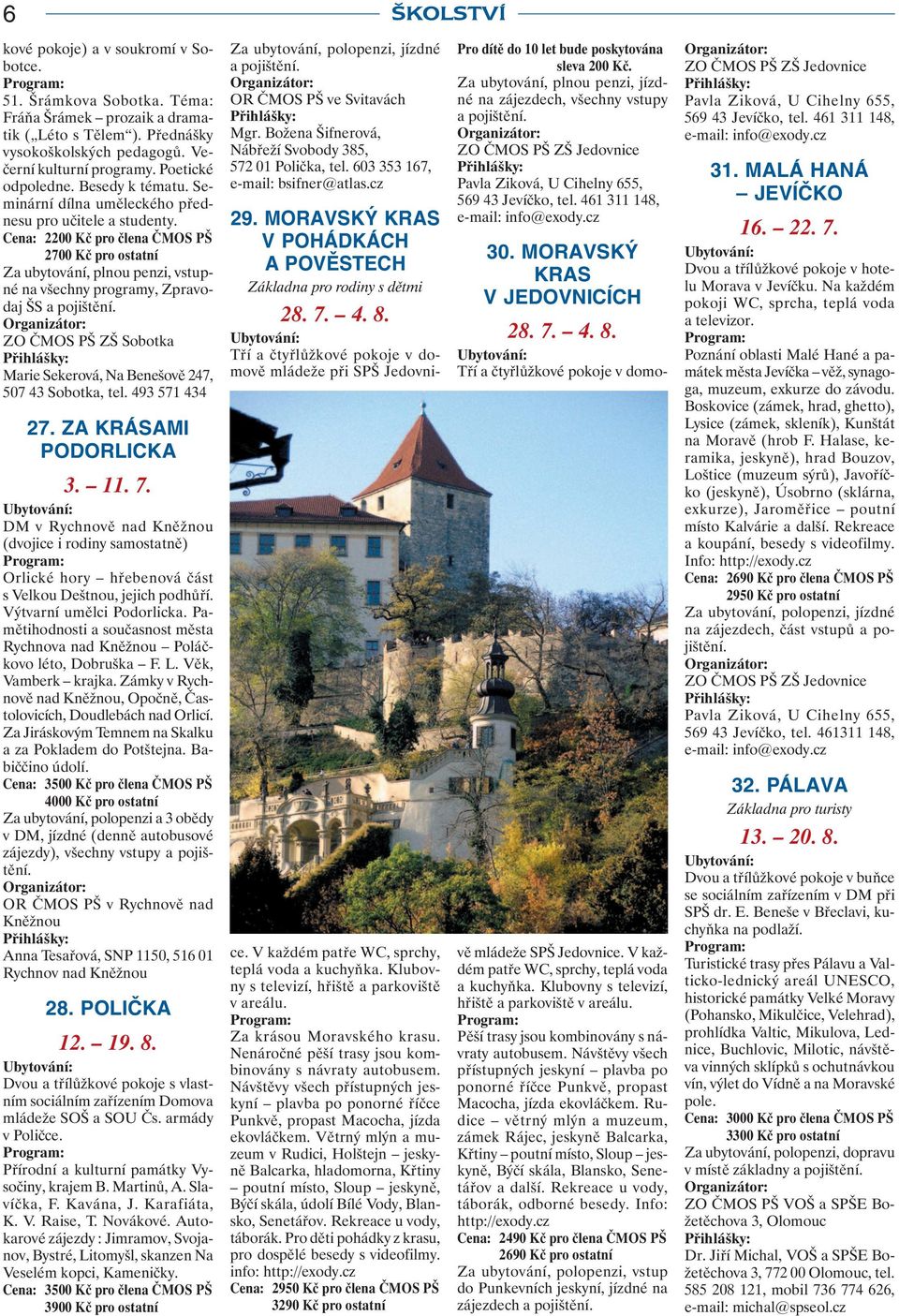 Cena: 2200 Kč pro člena ČMOS PŠ 2700 Kč pro ostatní Za ubytování, plnou penzi, vstupné na všechny programy, Zpravodaj ŠS ZO ČMOS PŠ ZŠ Sobotka Marie Sekerová, Na Benešově 247, 507 43 Sobotka, tel.