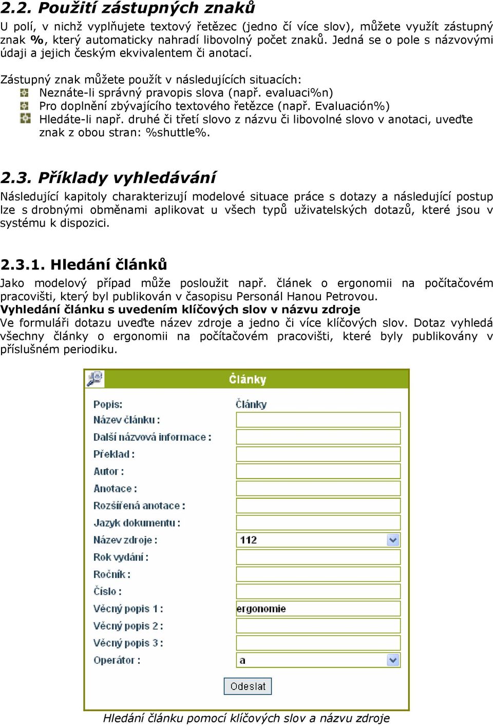 evaluaci%n) Pro doplnění zbývajícího textového řetězce (např. Evaluación%) Hledáte-li např. druhé či třetí slovo z názvu či libovolné slovo v anotaci, uveďte znak z obou stran: %shuttle%. 2.3.