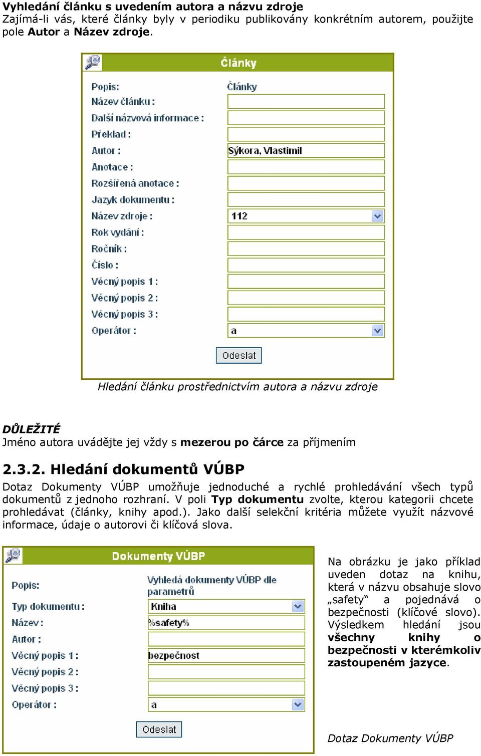 3.2. Hledání dokumentů VÚBP Dotaz Dokumenty VÚBP umožňuje jednoduché a rychlé prohledávání všech typů dokumentů z jednoho rozhraní.