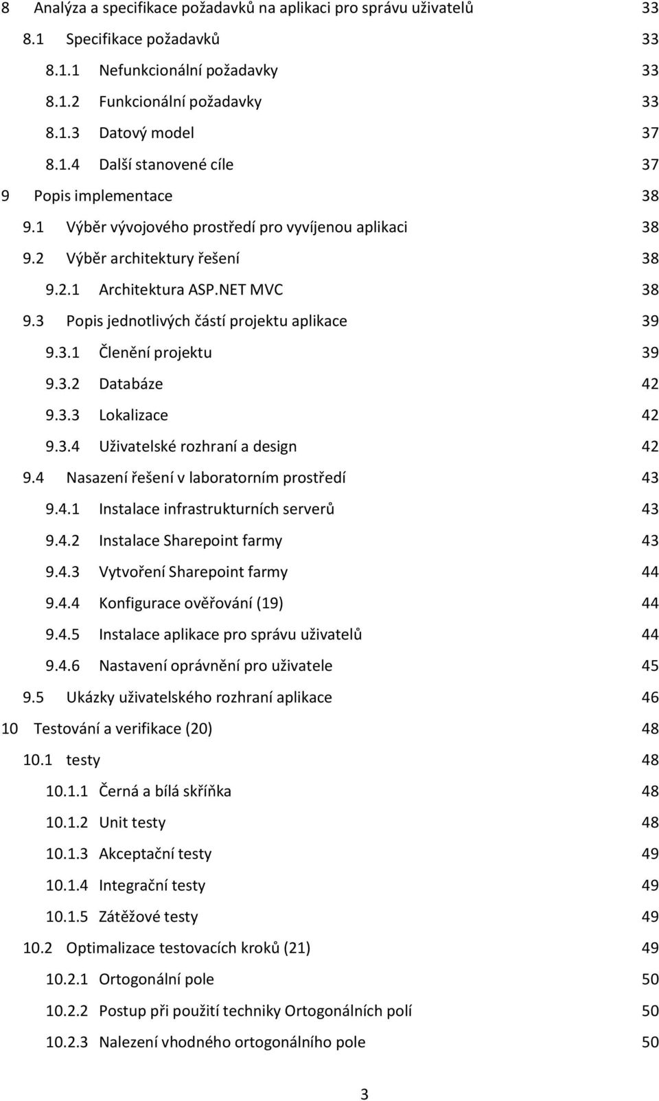 3.2 Databáze 42 9.3.3 Lokalizace 42 9.3.4 Uživatelské rozhraní a design 42 9.4 Nasazení řešení v laboratorním prostředí 43 9.4.1 Instalace infrastrukturních serverů 43 9.4.2 Instalace Sharepoint farmy 43 9.