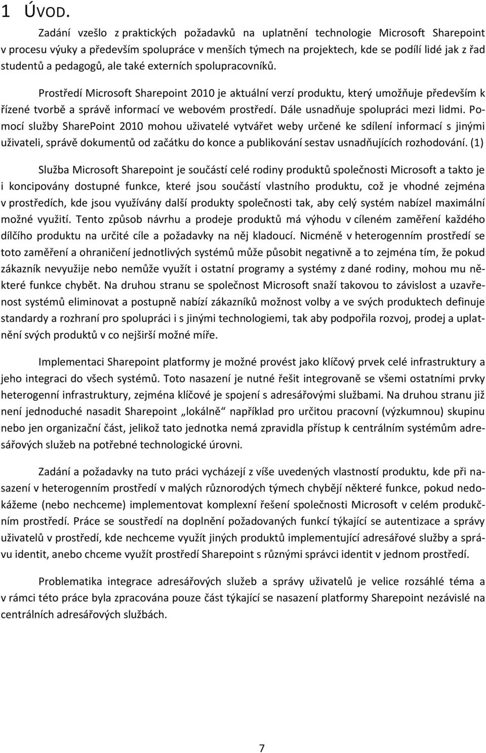 pedagogů, ale také externích spolupracovníků. Prostředí Microsoft Sharepoint 2010 je aktuální verzí produktu, který umožňuje především k řízené tvorbě a správě informací ve webovém prostředí.