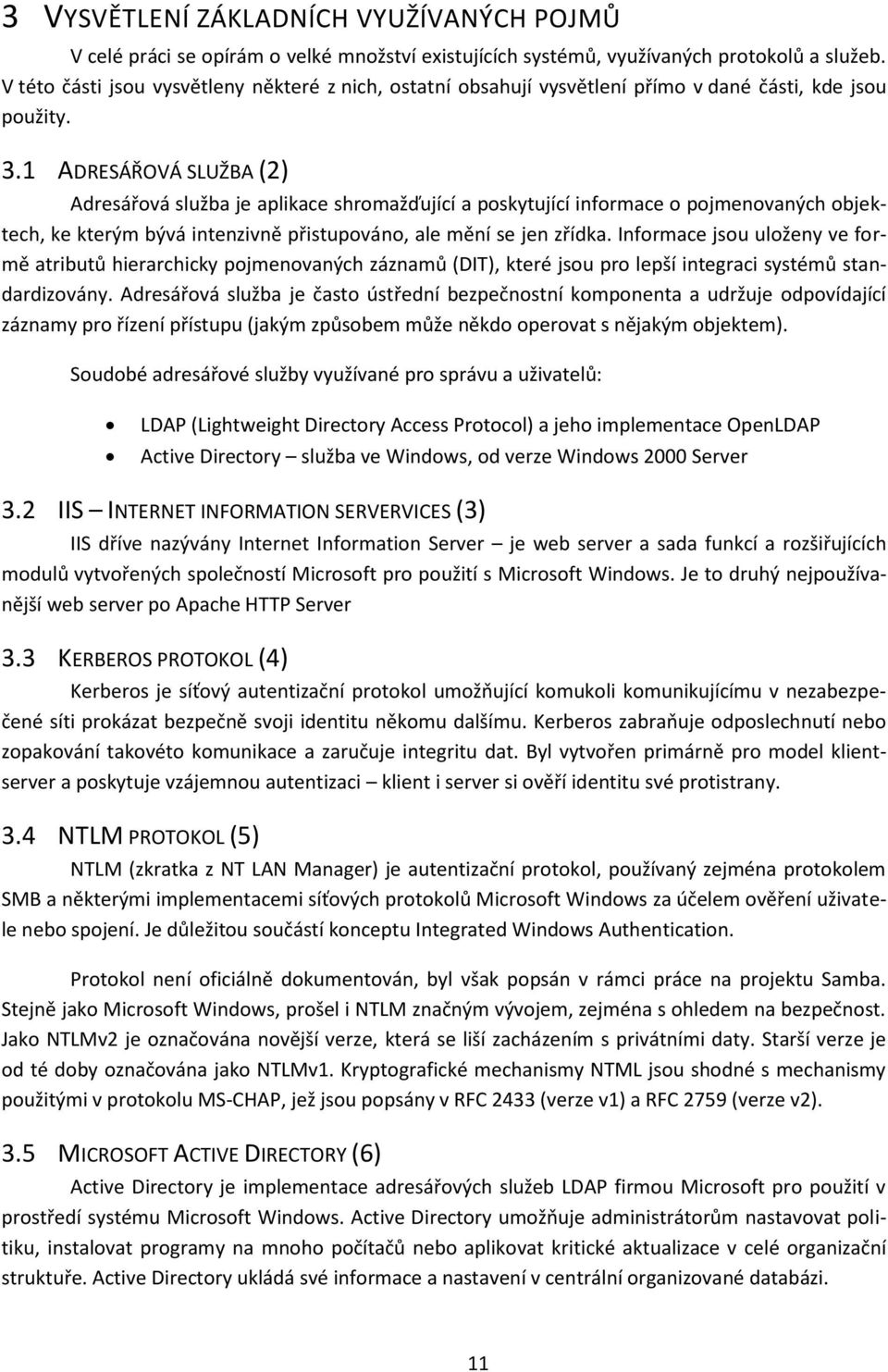 1 ADRESÁŘOVÁ SLUŽBA (2) Adresářová služba je aplikace shromažďující a poskytující informace o pojmenovaných objektech, ke kterým bývá intenzivně přistupováno, ale mění se jen zřídka.