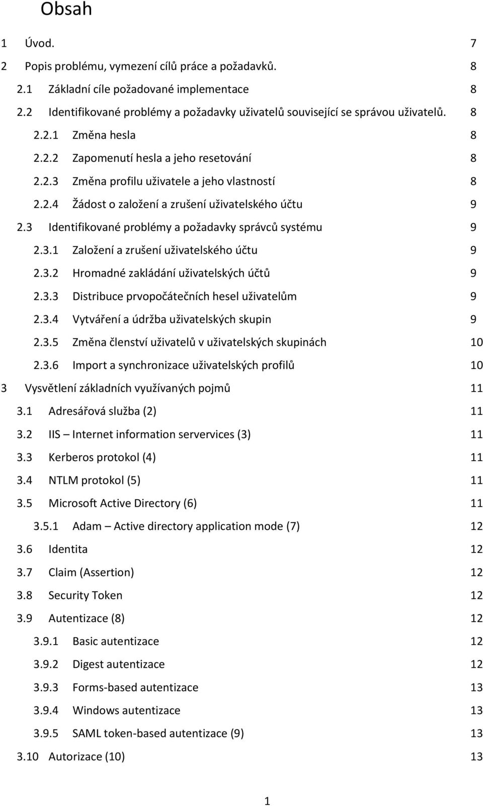 3 Identifikované problémy a požadavky správců systému 9 2.3.1 Založení a zrušení uživatelského účtu 9 2.3.2 Hromadné zakládání uživatelských účtů 9 2.3.3 Distribuce prvopočátečních hesel uživatelům 9 2.