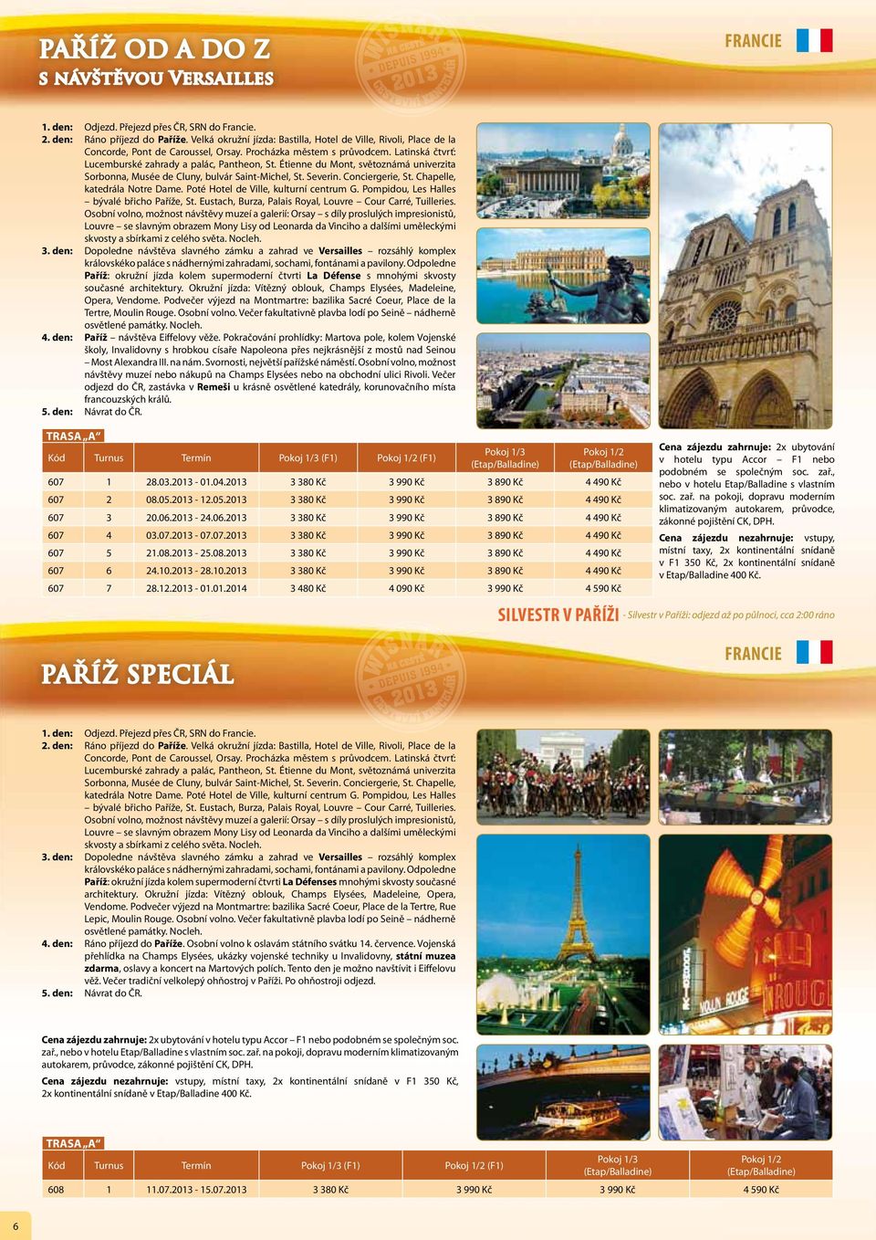 Étienne du Mont, světoznámá univerzita Sorbonna, Musée de Cluny, bulvár Saint-Michel, St. Severin. Conciergerie, St. Chapelle, katedrála Notre Dame. Poté Hotel de Ville, kulturní centrum G.