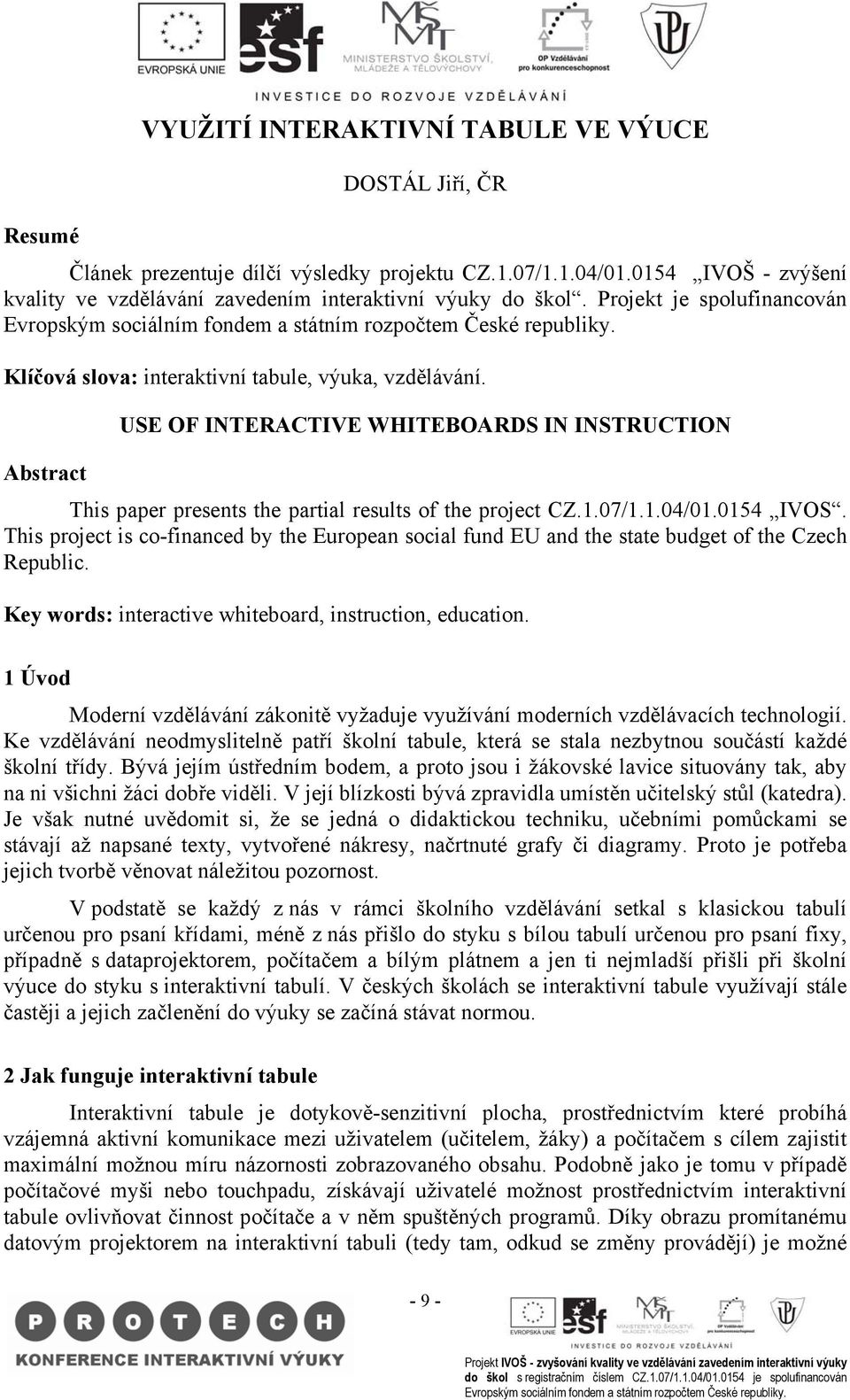 07/1.1.04/01.0154 IVOS. This project is co-financed by the European social fund EU and the state budget of the Czech Republic. Key words: interactive whiteboard, instruction, education.