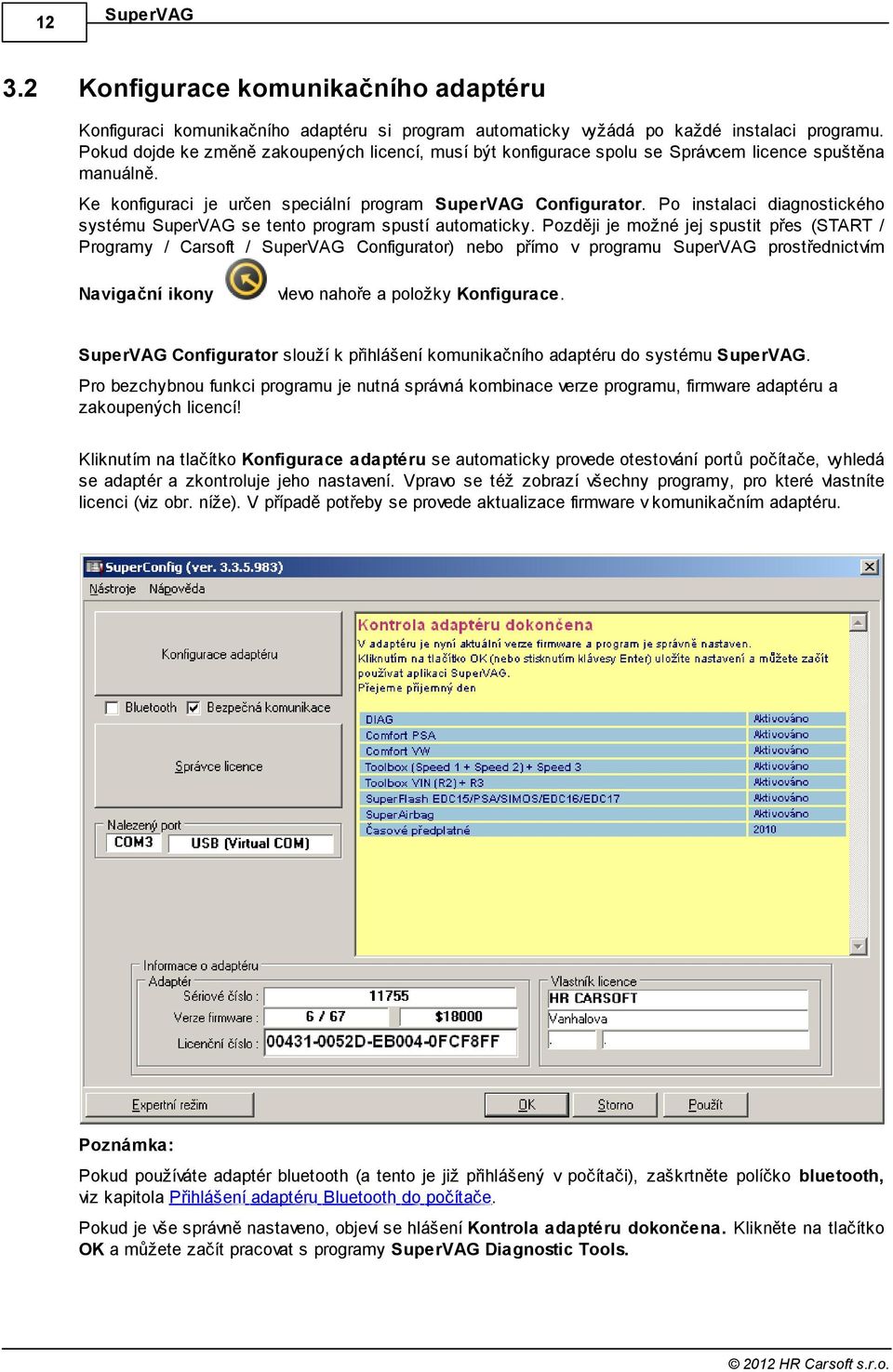 Po instalaci diagnostického systému SuperVAG se tento program spustí automaticky.