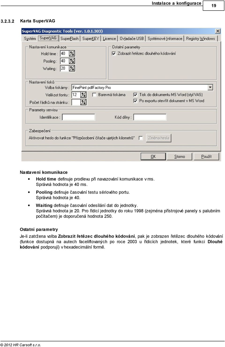 Pro řídicí jednotky do roku 998 (zejména přístrojové panely s palubním počítačem) je doporučená hodnota 250.