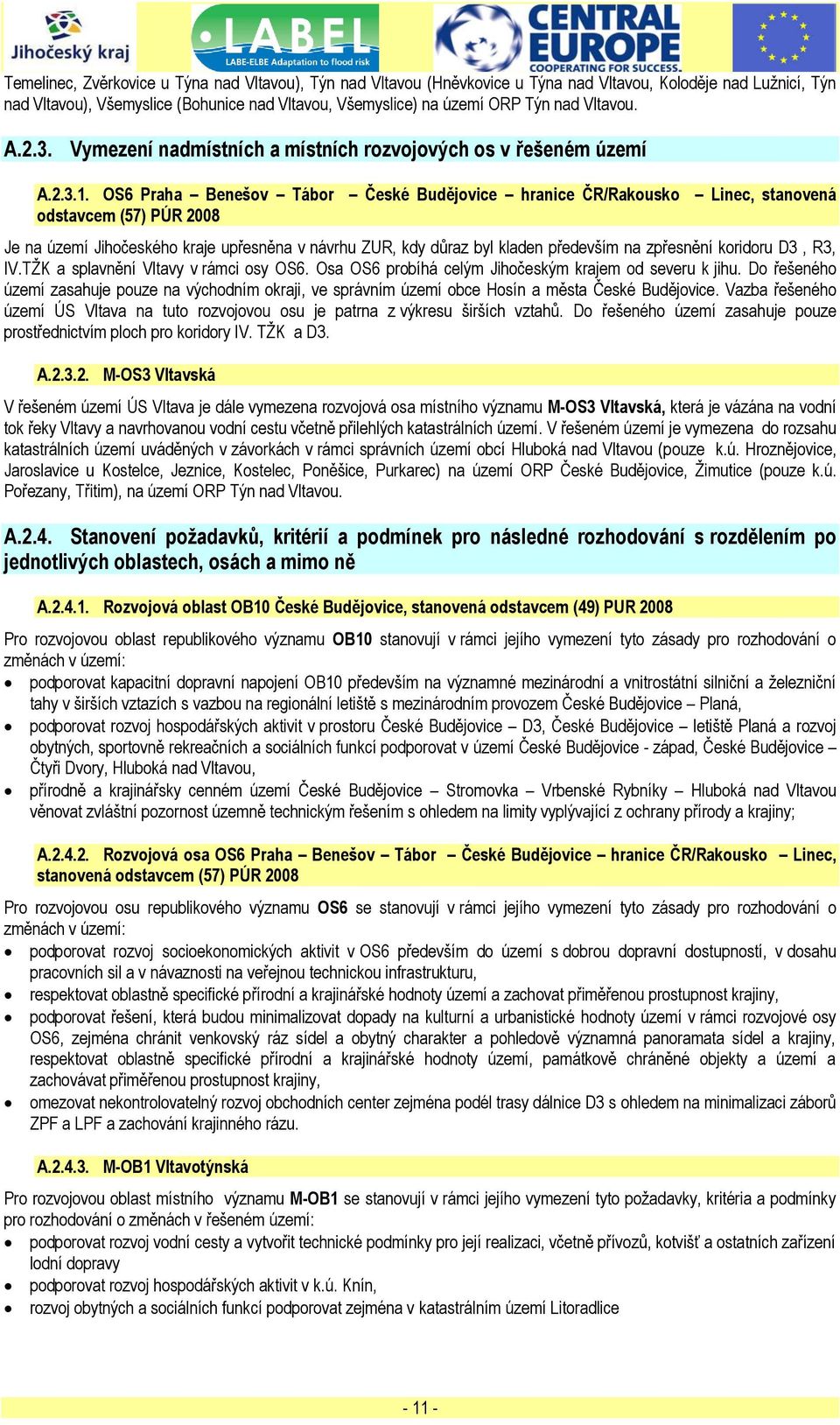 OS6 Praha Benešov Tábor České Budějovice hranice ČR/Rakousko Linec, stanovená odstavcem (57) PÚR 2008 Je na území Jihočeského kraje upřesněna v návrhu ZUR, kdy důraz byl kladen především na zpřesnění