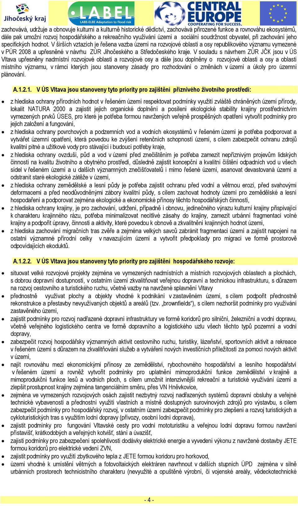 V širších vztazích je řešena vazba území na rozvojové oblasti a osy republikového významu vymezené v PÚR 2008 a upřesněné v návrhu ZÚR Jihočeského a Středočeského kraje.