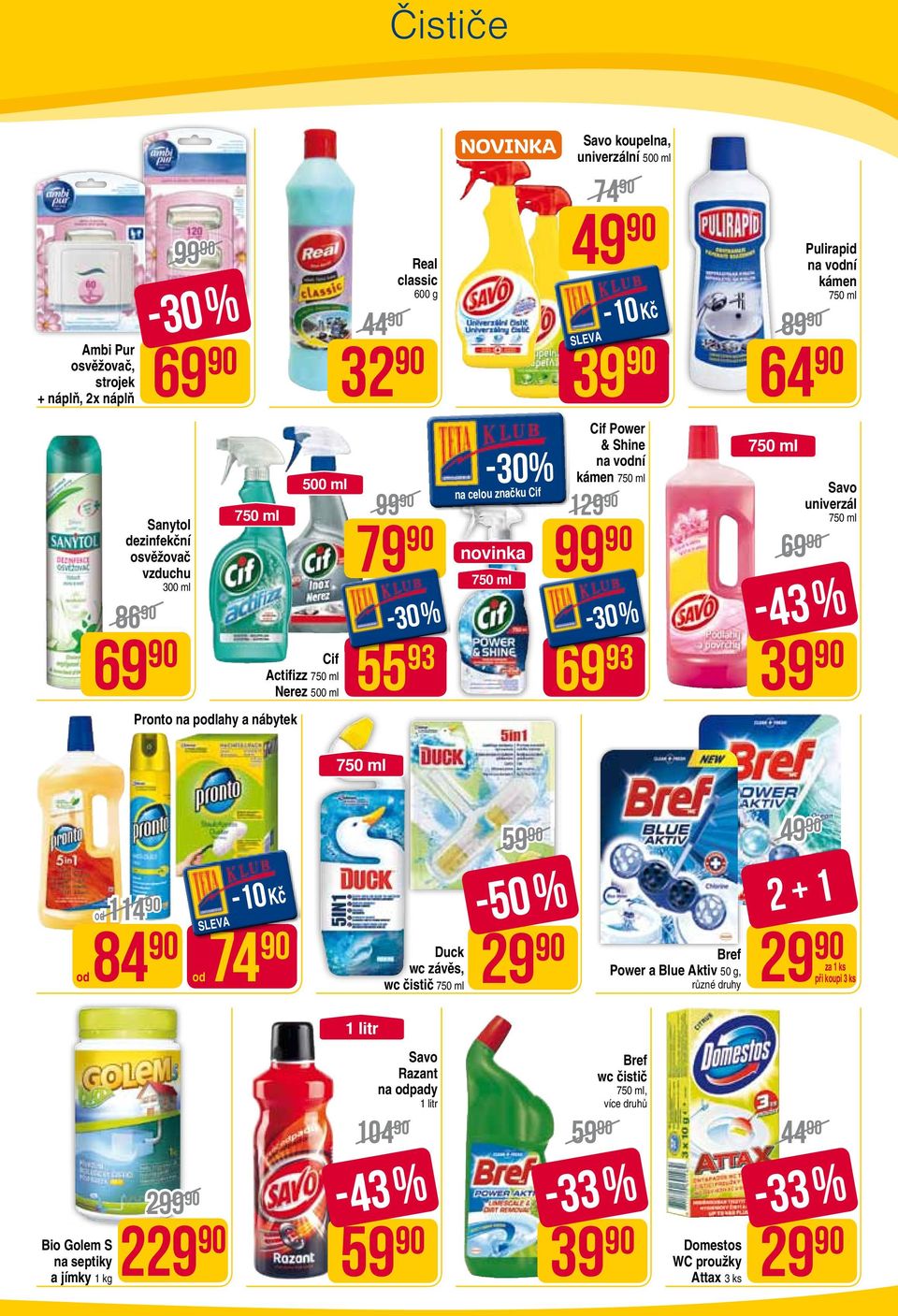 129 99-30% 69 93 89 64 69 Pulirapid na vodní kámen Savo univerzál -43 % od 84 od 114 74 od 74 Duck wc závěs, wc čistič 59-50 % 29 Bref Power a Blue Aktiv 50 g, 49 2 + 1