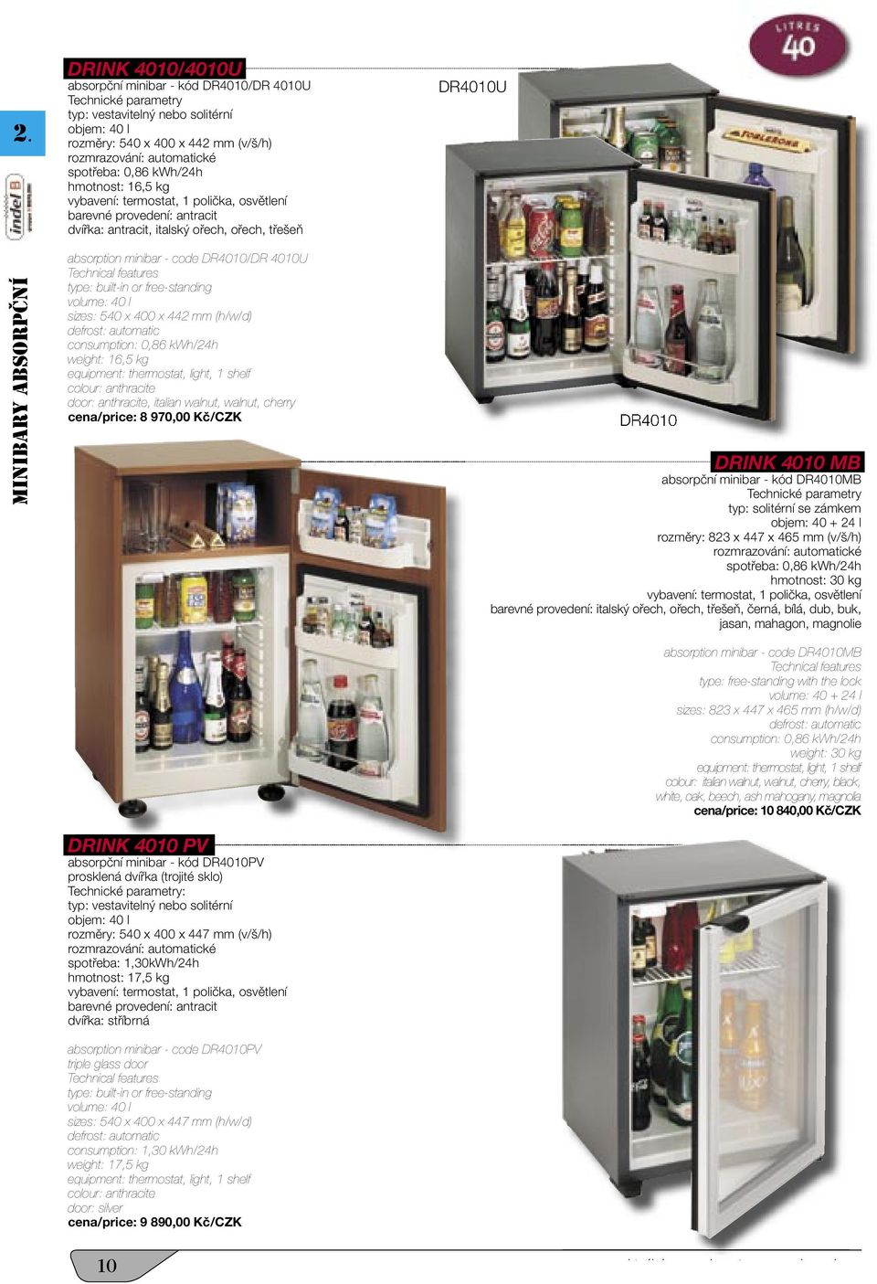 DR4010/DR 4010U Technical features type: built-in or free-standing volume: 40 l sizes: 540 x 400 x 442 mm (h/w/d) defrost: automatic consumption: 0,86 kwh/24h weight: 16,5 kg equipment: thermostat,