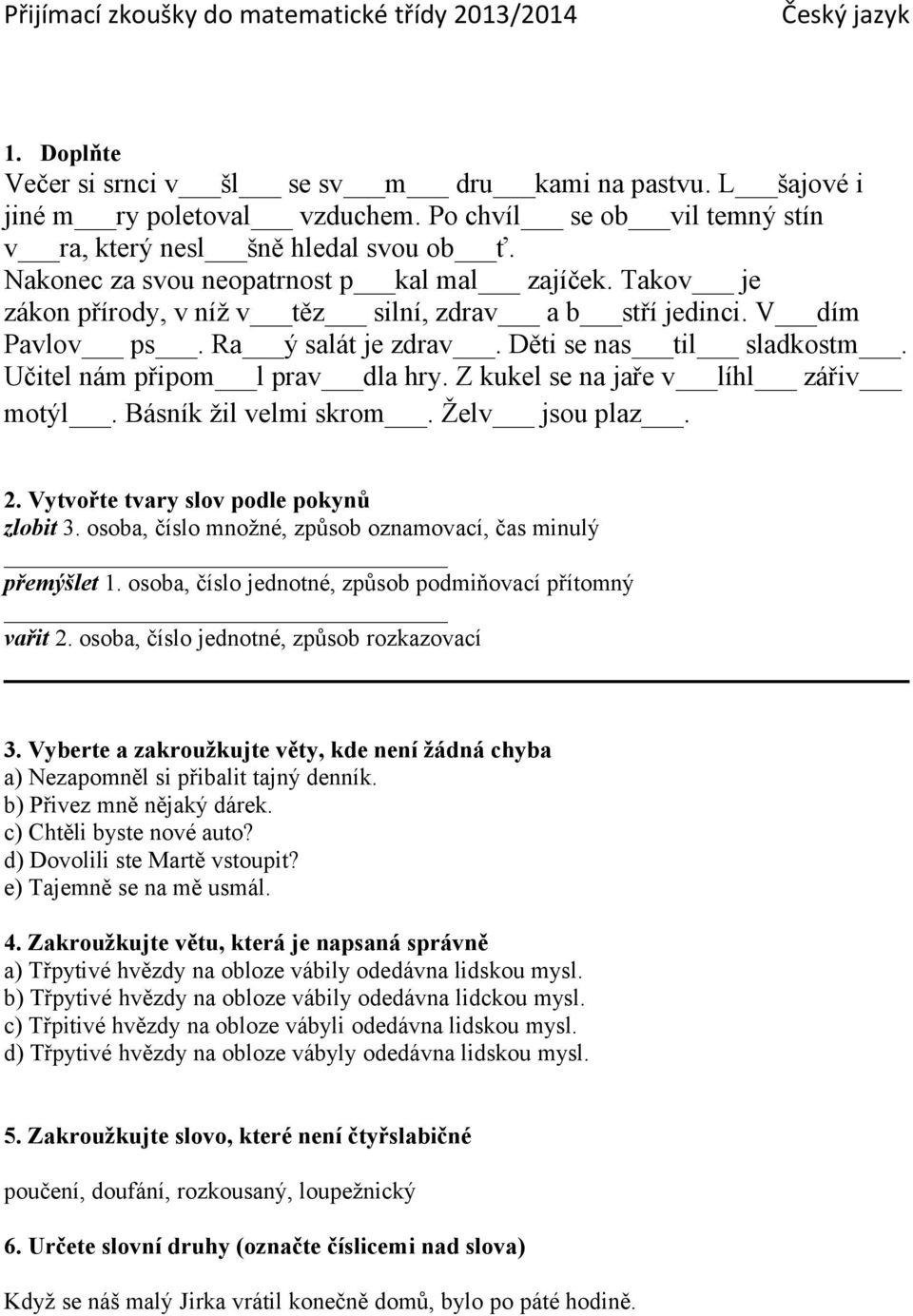 Ra ý salát je zdrav. Děti se nas til sladkostm. Učitel nám připom l prav dla hry. Z kukel se na jaře v líhl zářiv motýl. Básník žil velmi skrom. Želv jsou plaz. 2.